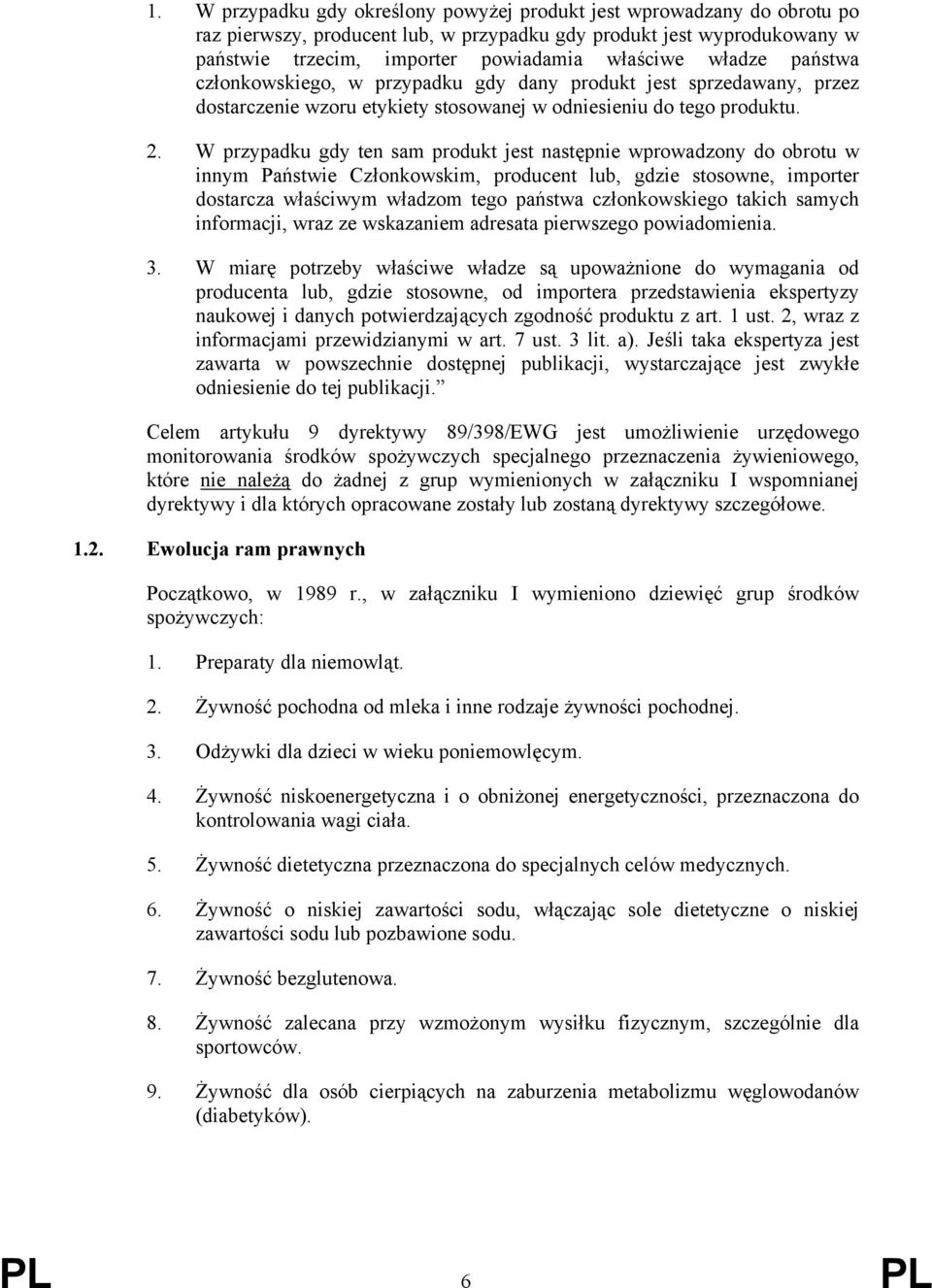 W przypadku gdy ten sam produkt jest następnie wprowadzony do obrotu w innym Państwie Członkowskim, producent lub, gdzie stosowne, importer dostarcza właściwym władzom tego państwa członkowskiego