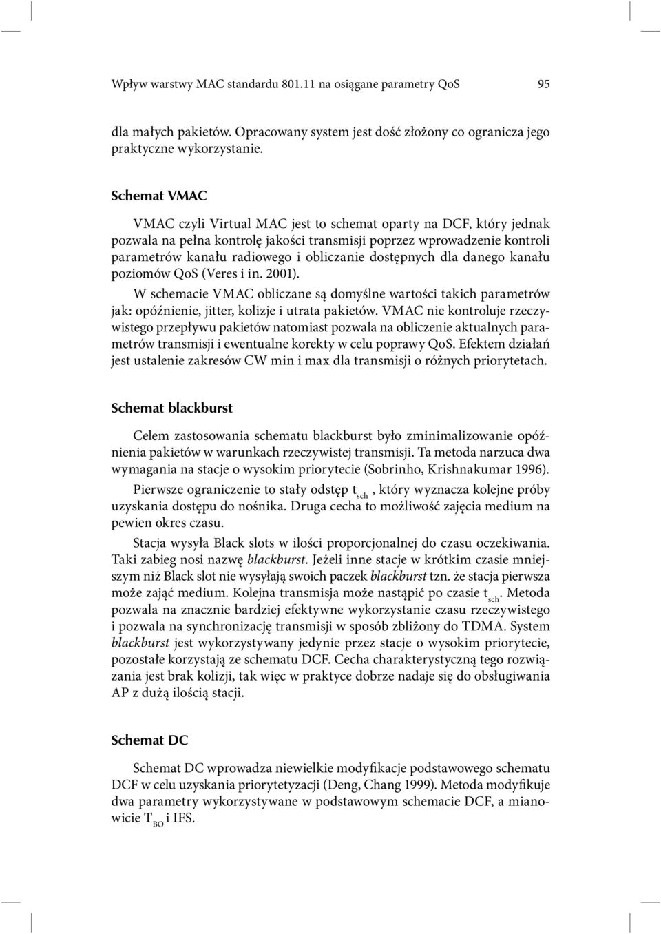 dostępnych dla danego kanału poziomów QoS (Veres i in. 2001). W schemacie VMAC obliczane są domyślne wartości takich parametrów jak: opóźnienie, jitter, kolizje i utrata pakietów.