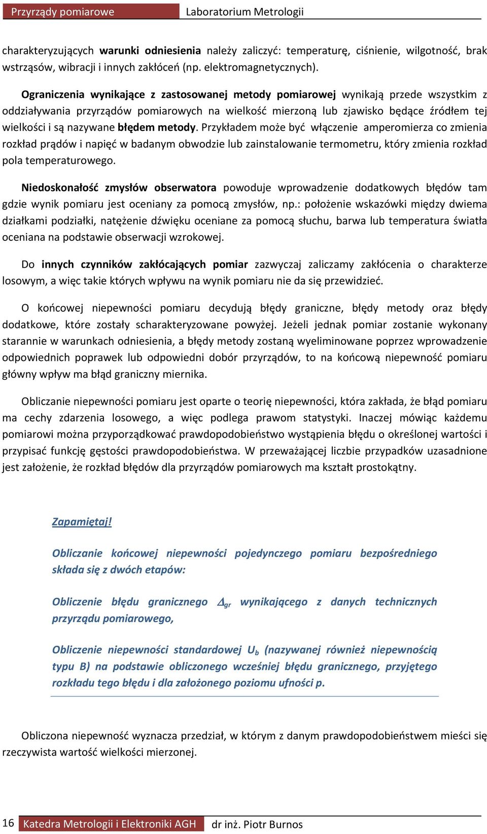 Ograniczenia wynikające z zastosowanej metody pomiarowej wynikają przede wszystkim z oddziaływania przyrządów pomiarowych na wielkość mierzoną lub zjawisko będące źródłem tej wielkości i są nazywane