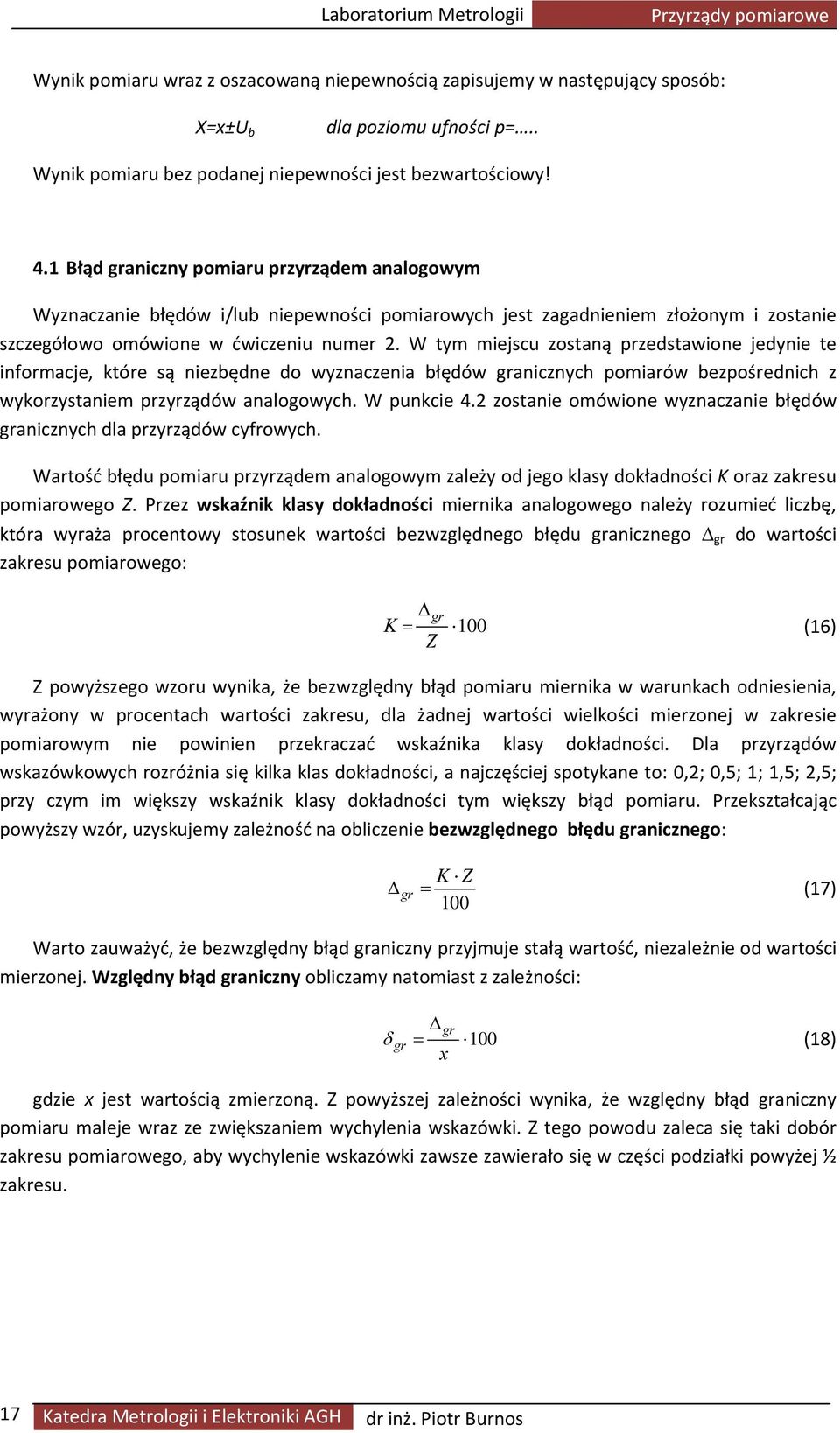 1 Błąd graniczny pomiaru przyrządem analogowym Wyznaczanie błędów i/lub niepewności pomiarowych jest zagadnieniem złożonym i zostanie szczegółowo omówione w ćwiczeniu numer 2.