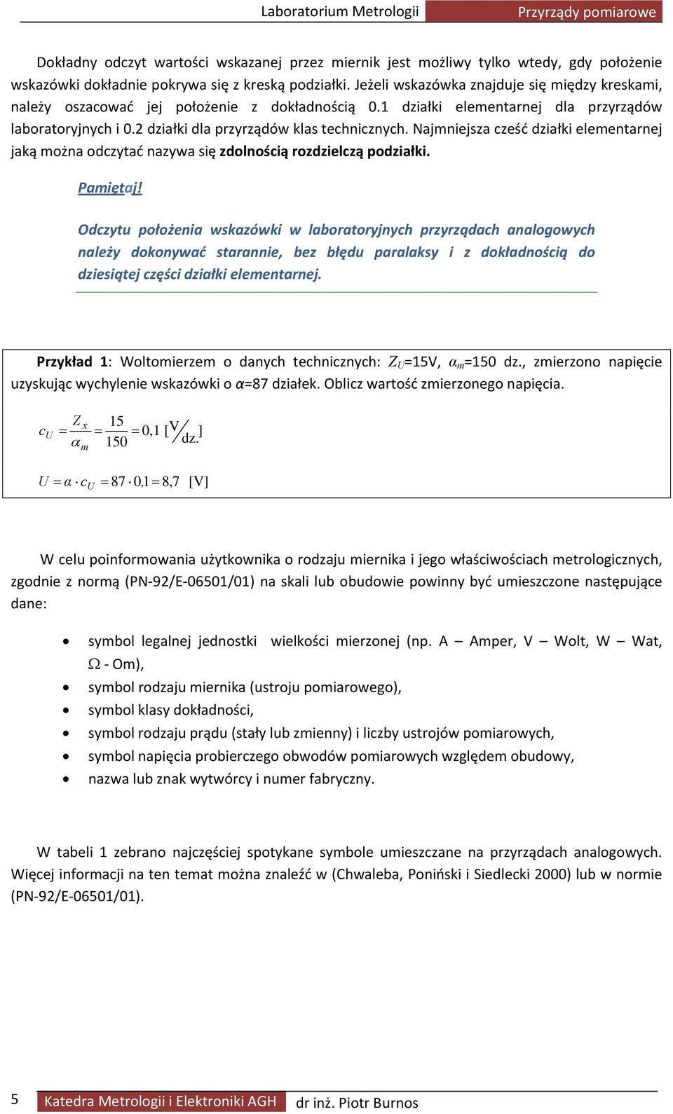 Najmniejsza cześć działki elementarnej jaką można odczytać nazywa się zdolnością rozdzielczą podziałki. Pamiętaj!