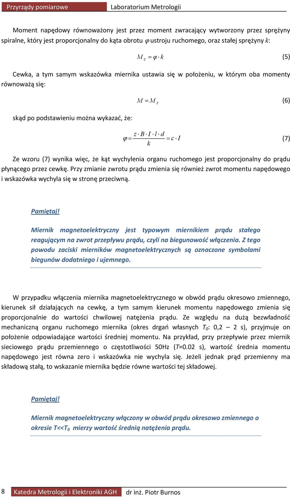 ϕ = = c I (7) k Ze wzoru (7) wynika więc, że kąt wychylenia organu ruchomego jest proporcjonalny do prądu płynącego przez cewkę.