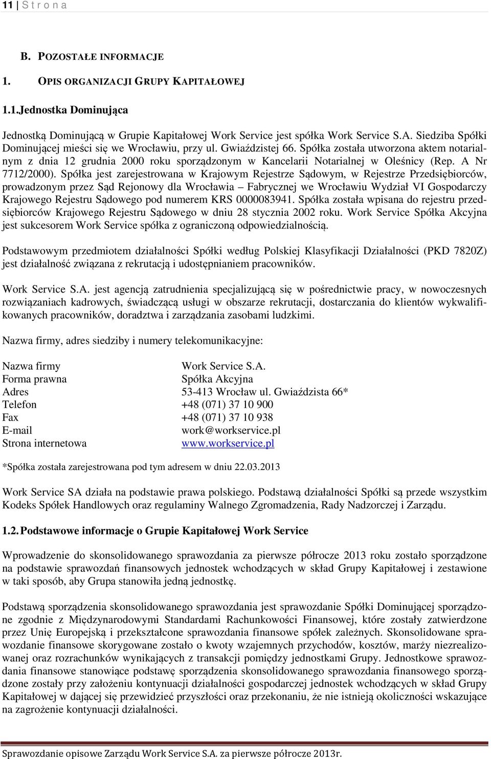 Spółka jest zarejestrowana w Krajowym Rejestrze Sądowym, w Rejestrze Przedsiębiorców, prowadzonym przez Sąd Rejonowy dla Wrocławia Fabrycznej we Wrocławiu Wydział VI Gospodarczy Krajowego Rejestru