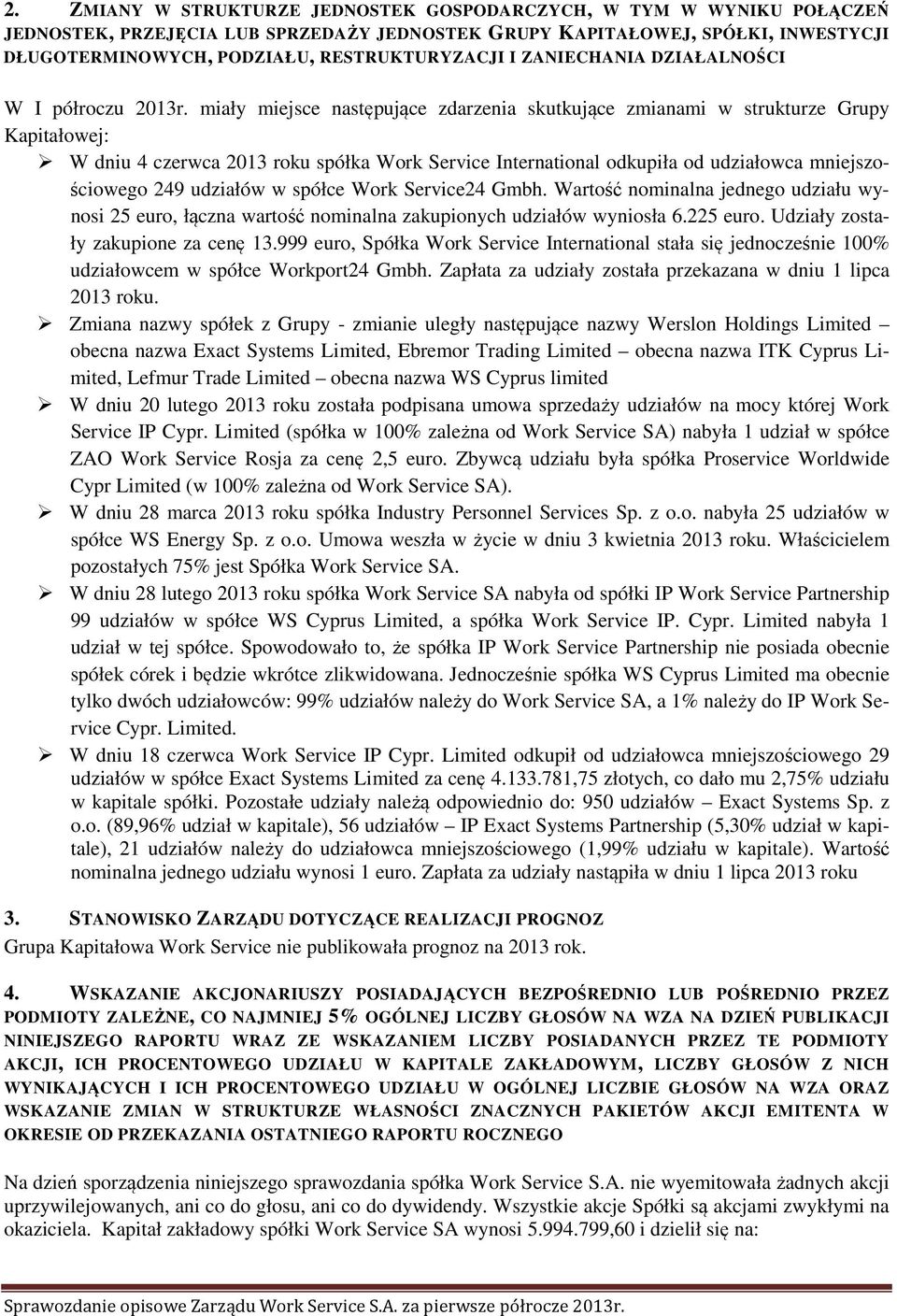 miały miejsce następujące zdarzenia skutkujące zmianami w strukturze Grupy Kapitałowej: W dniu 4 czerwca 2013 roku spółka Work Service International odkupiła od udziałowca mniejszościowego 249