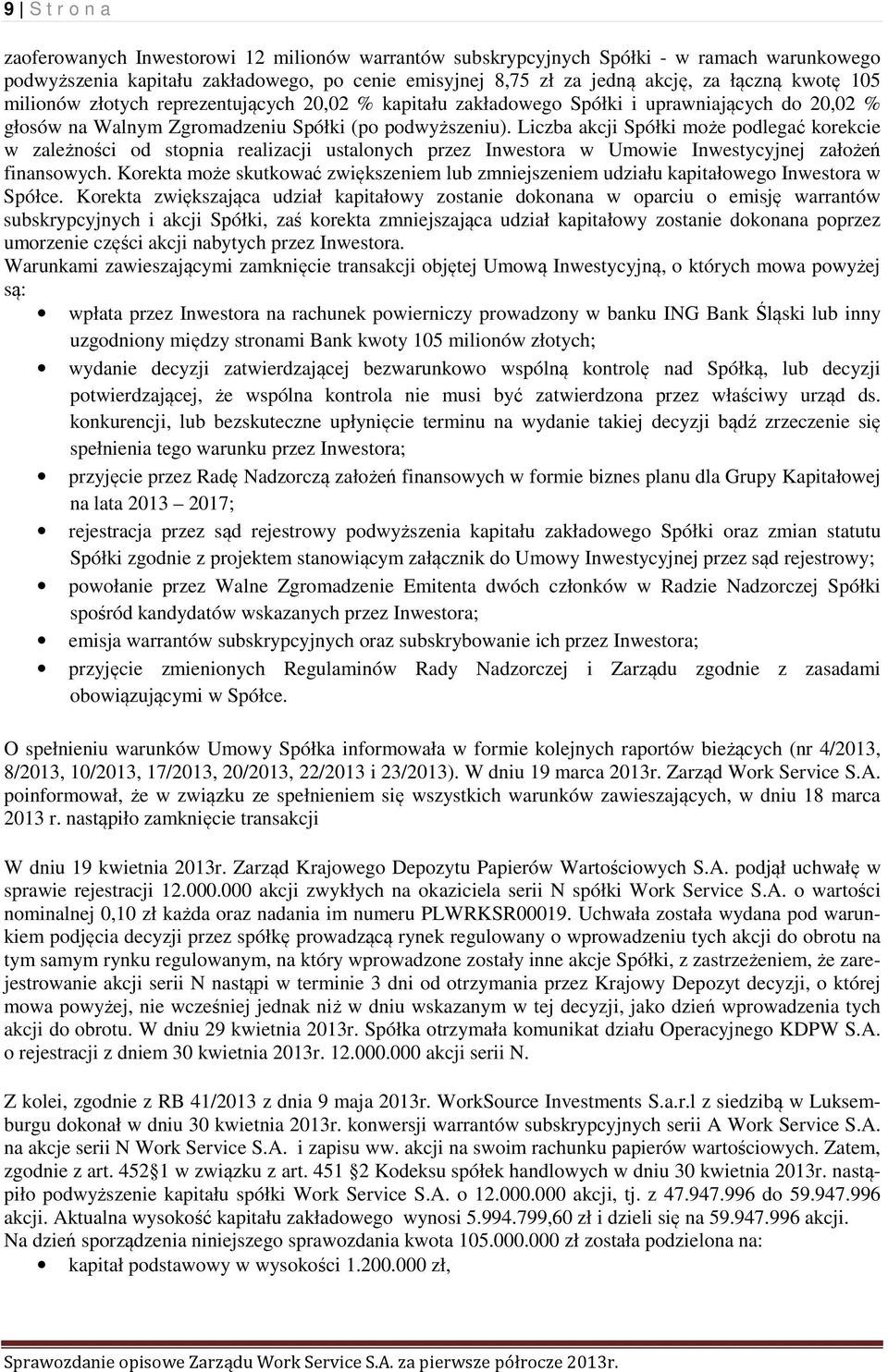 Liczba akcji Spółki może podlegać korekcie w zależności od stopnia realizacji ustalonych przez Inwestora w Umowie Inwestycyjnej założeń finansowych.