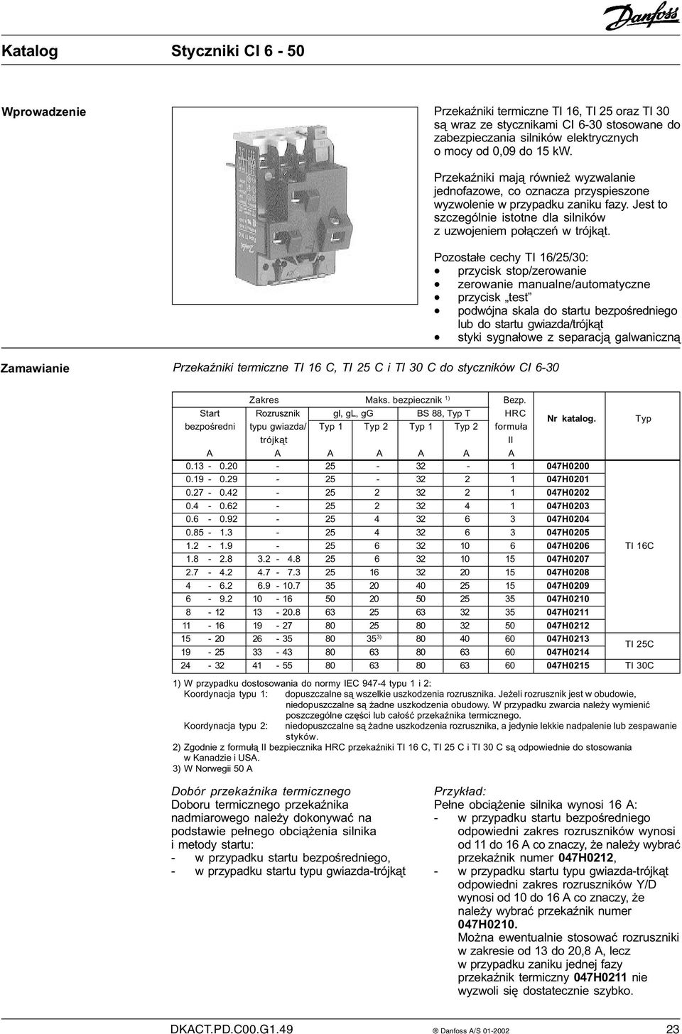 Pozostałe cechy TI 16/25/30: x przycisk stop/zerowanie x zerowanie manualne/automatyczne x przycisk test x podwójna skala do startu bezpośredniego lub do startu gwiazda/trójkąt x styki sygnałowe z