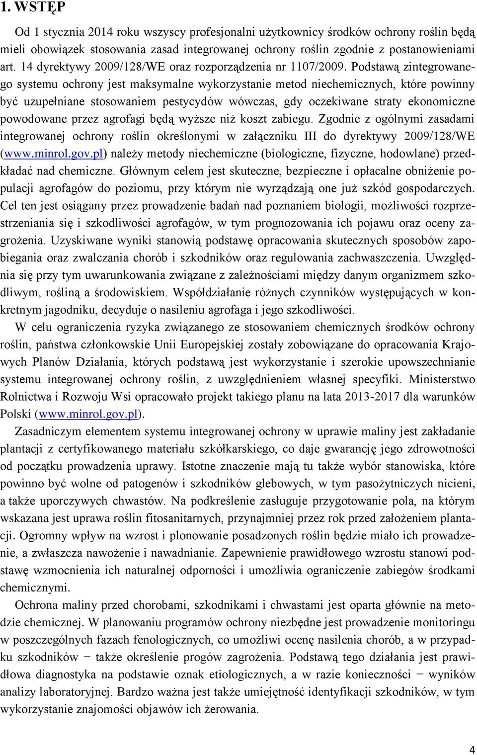 Podstawą zintegrowanego systemu ochrony jest maksymalne wykorzystanie metod niechemicznych, które powinny być uzupełniane stosowaniem pestycydów wówczas, gdy oczekiwane straty ekonomiczne powodowane