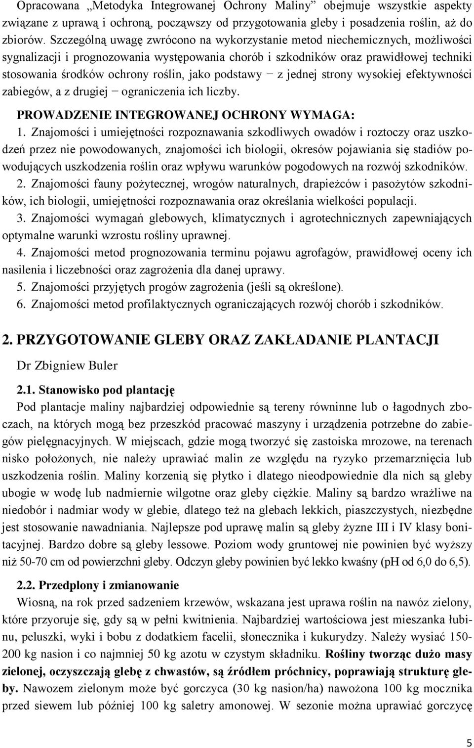 jako podstawy z jednej strony wysokiej efektywności zabiegów, a z drugiej ograniczenia ich liczby. PROWADZENIE INTEGROWANEJ OCHRONY WYMAGA: 1.