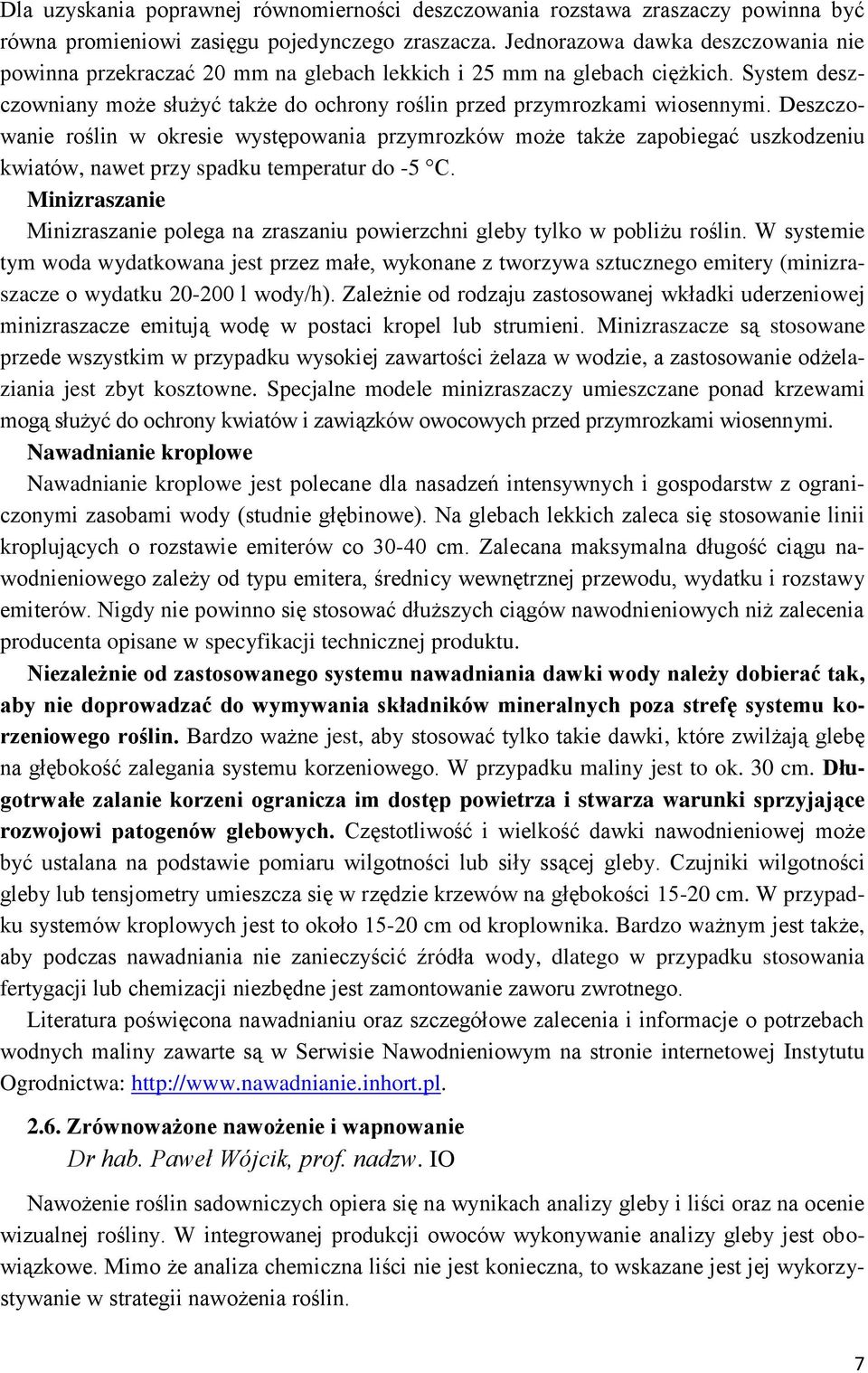 Deszczowanie roślin w okresie występowania przymrozków może także zapobiegać uszkodzeniu kwiatów, nawet przy spadku temperatur do -5 C.