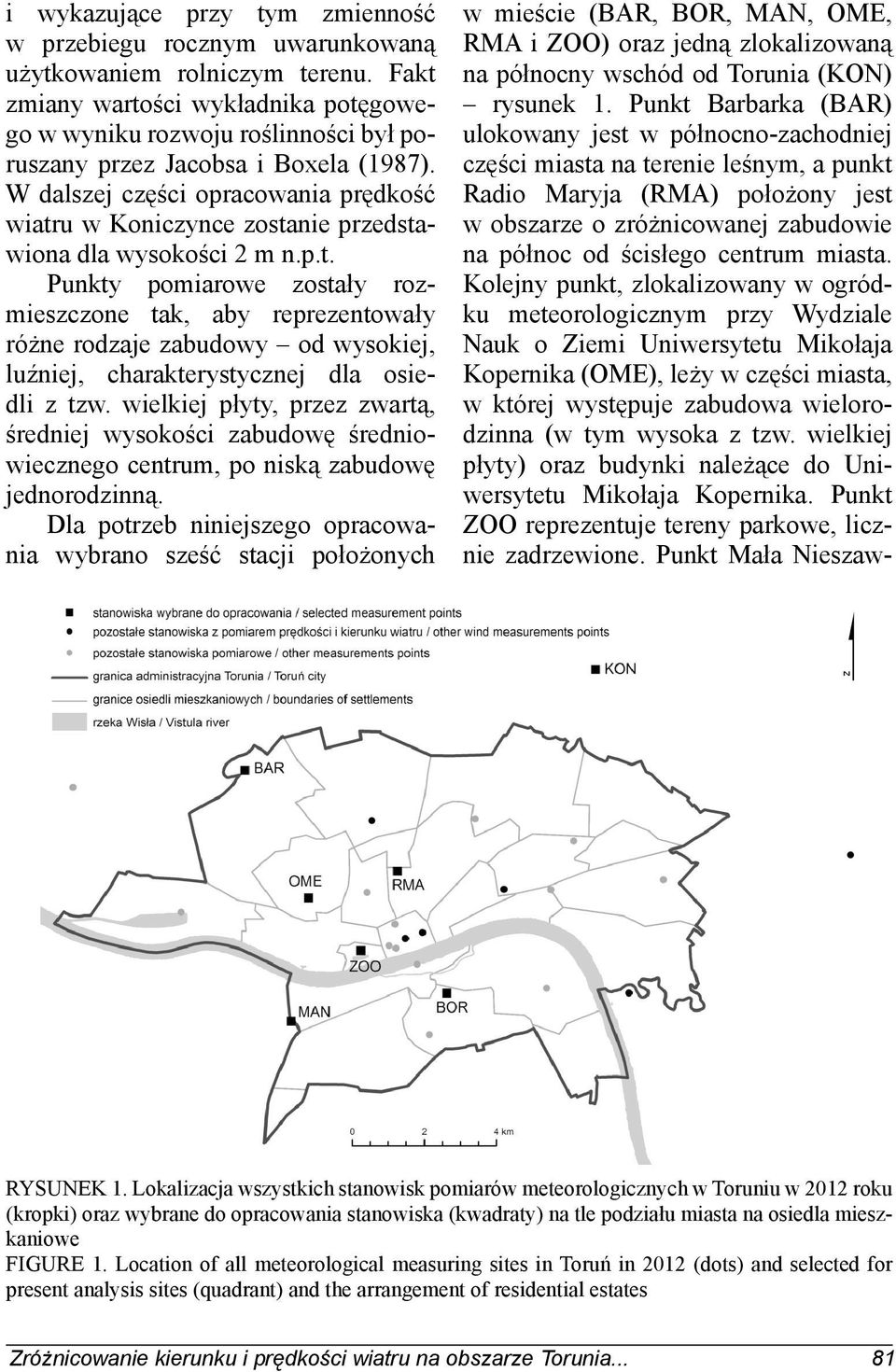 W dalszej części opracowania prędkość wiatru w Koniczynce zostanie przedstawiona dla wysokości 2 m n.p.t. Punkty pomiarowe zostały rozmieszczone tak, aby reprezentowały różne rodzaje zabudowy od wysokiej, luźniej, charakterystycznej dla osiedli z tzw.
