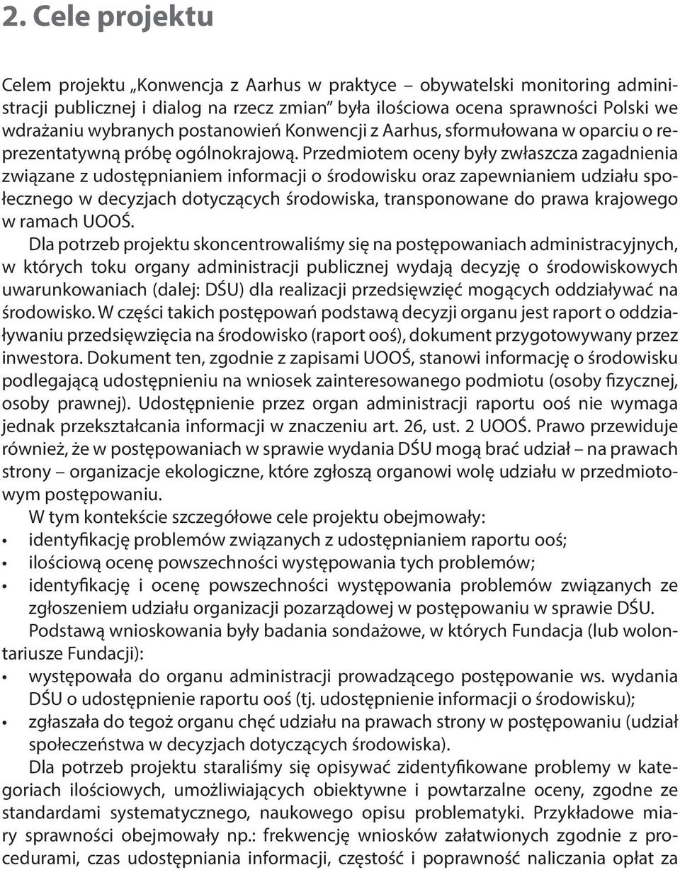 Przedmiotem oceny były zwłaszcza zagadnienia związane z udostępnianiem informacji o środowisku oraz zapewnianiem udziału społecznego w decyzjach dotyczących środowiska, transponowane do prawa