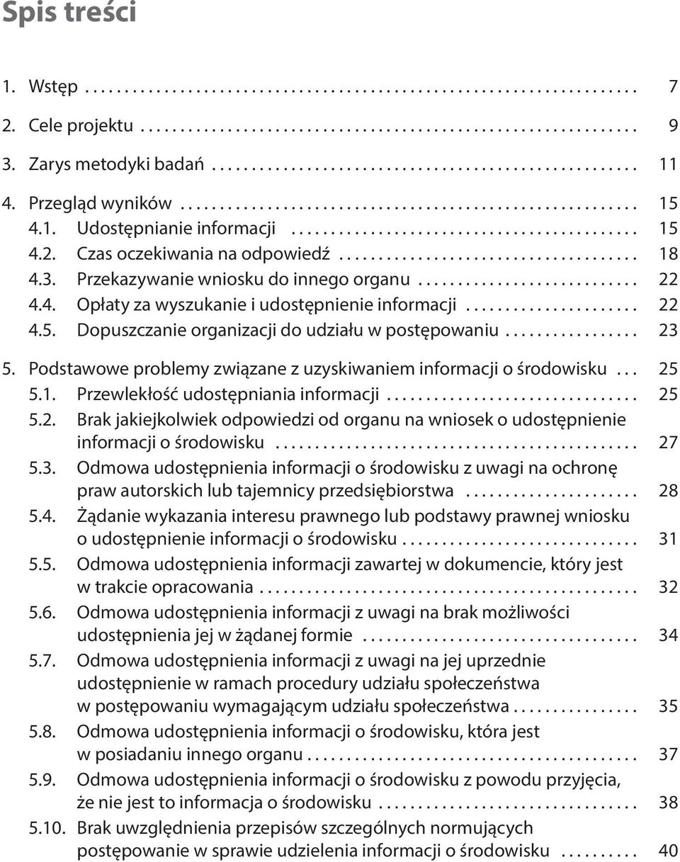 .. 25 5.1. Przewlekłość udostępniania informacji... 25 5.2. Brak jakiejkolwiek odpowiedzi od organu na wniosek o udostępnienie informacji o środowisku... 27 5.3.