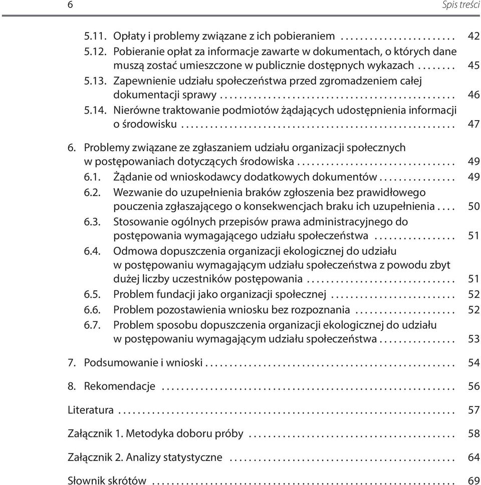 Zapewnienie udziału społeczeństwa przed zgromadzeniem całej dokumentacji sprawy.... 46 5.14. Nierówne traktowanie podmiotów żądających udostępnienia informacji o środowisku... 47 6.