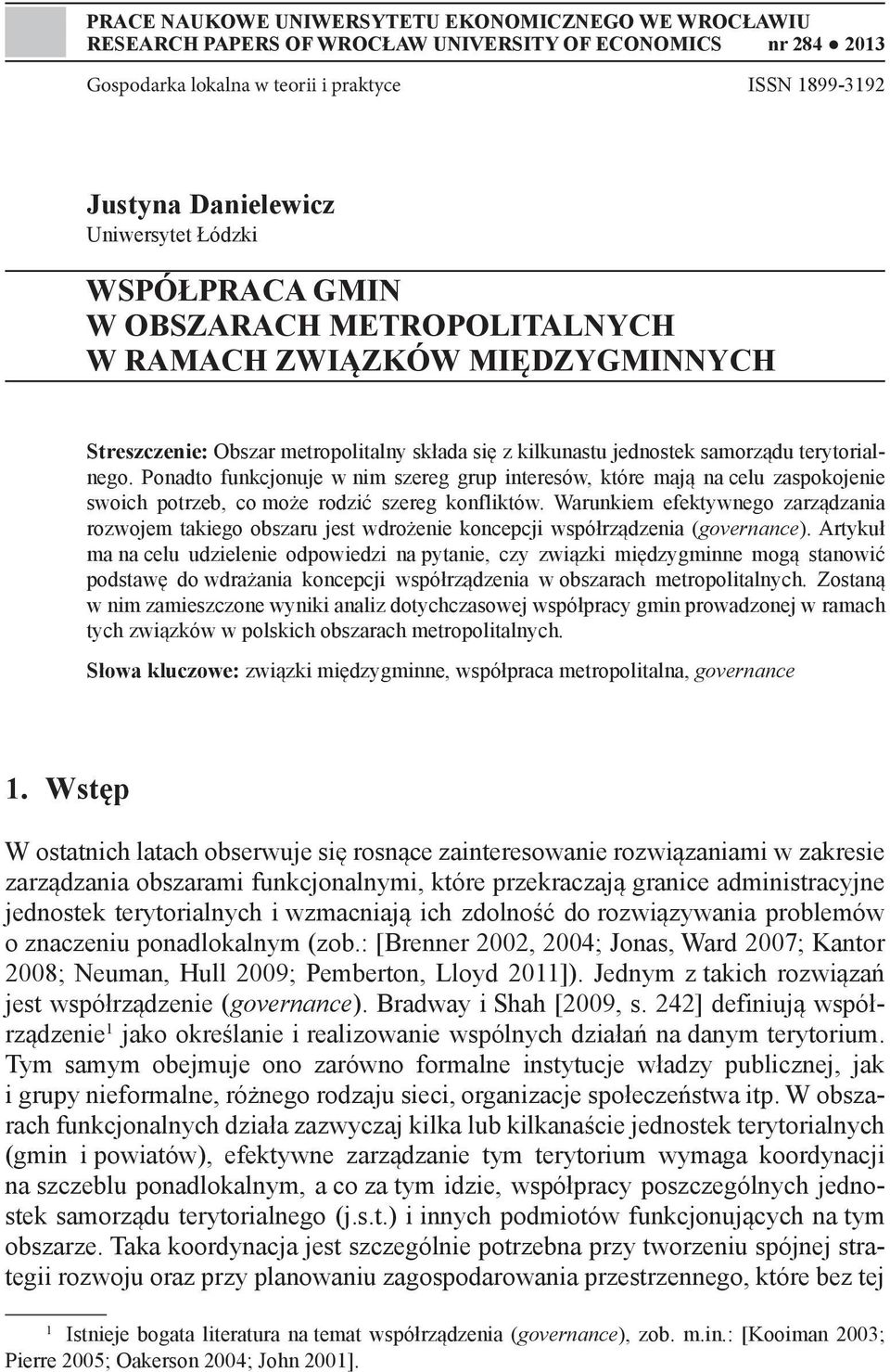 Ponadto funkcjonuje w nim szereg grup interesów, które mają na celu zaspokojenie swoich potrzeb, co może rodzić szereg konfliktów.