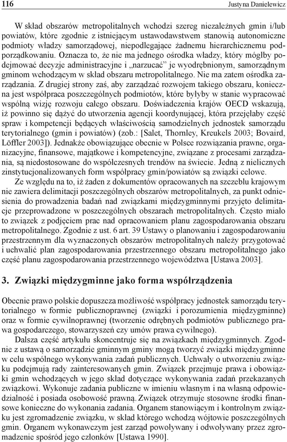 Oznacza to, że nie ma jednego ośrodka władzy, który mógłby podejmować decyzje administracyjne i narzucać je wyodrębnionym, samorządnym gminom wchodzącym w skład obszaru metropolitalnego.