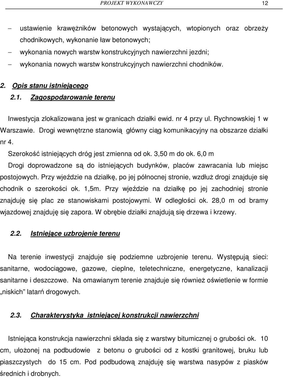 Rychnowskiej 1 w Warszawie. Drogi wewnętrzne stanowią główny ciąg komunikacyjny na obszarze działki nr 4. Szerokość istniejących dróg jest zmienna od ok. 3,50 m do ok.