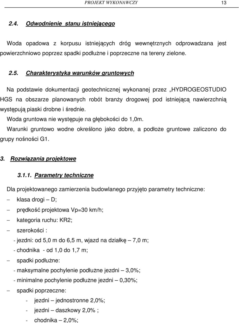 występują piaski drobne i średnie. Woda gruntowa nie występuje na głębokości do 1,0m. Warunki gruntowo wodne określono jako dobre, a podłoże gruntowe zaliczono do grupy nośności G1. 3.