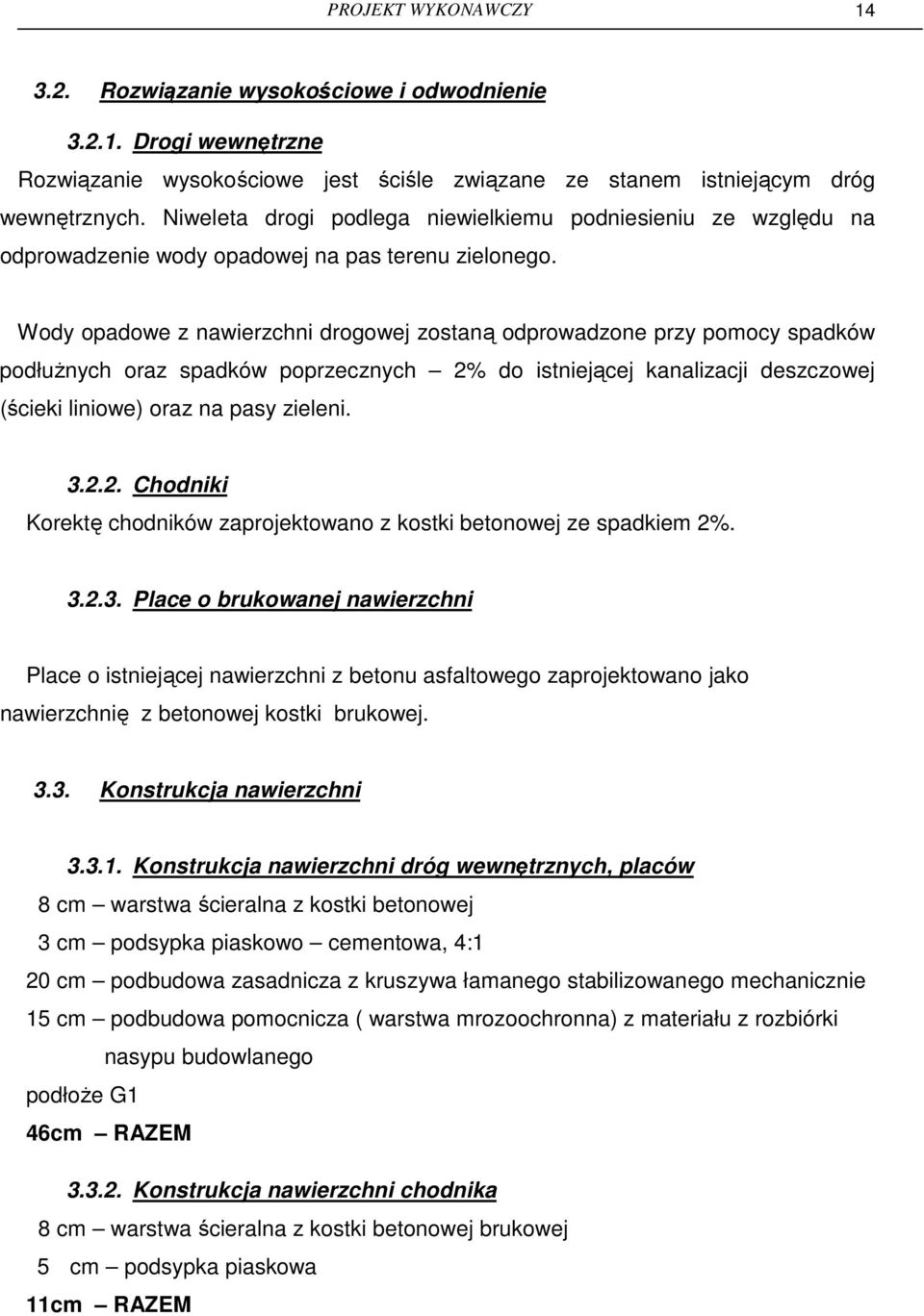 Wody opadowe z nawierzchni drogowej zostaną odprowadzone przy pomocy spadków podłużnych oraz spadków poprzecznych 2% do istniejącej kanalizacji deszczowej (ścieki liniowe) oraz na pasy zieleni. 3.2.2. Chodniki Korektę chodników zaprojektowano z kostki betonowej ze spadkiem 2%.
