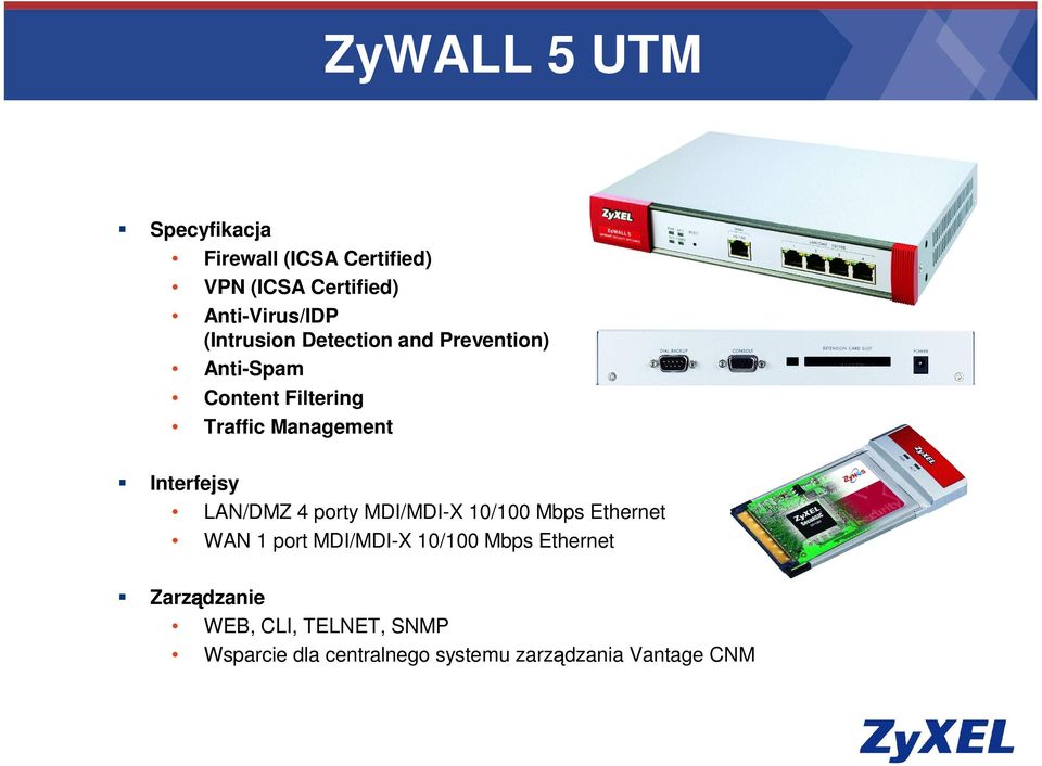 Interfejsy LAN/DMZ 4 porty MDI/MDI-X 10/100 Mbps Ethernet WAN 1 port MDI/MDI-X 10/100 Mbps