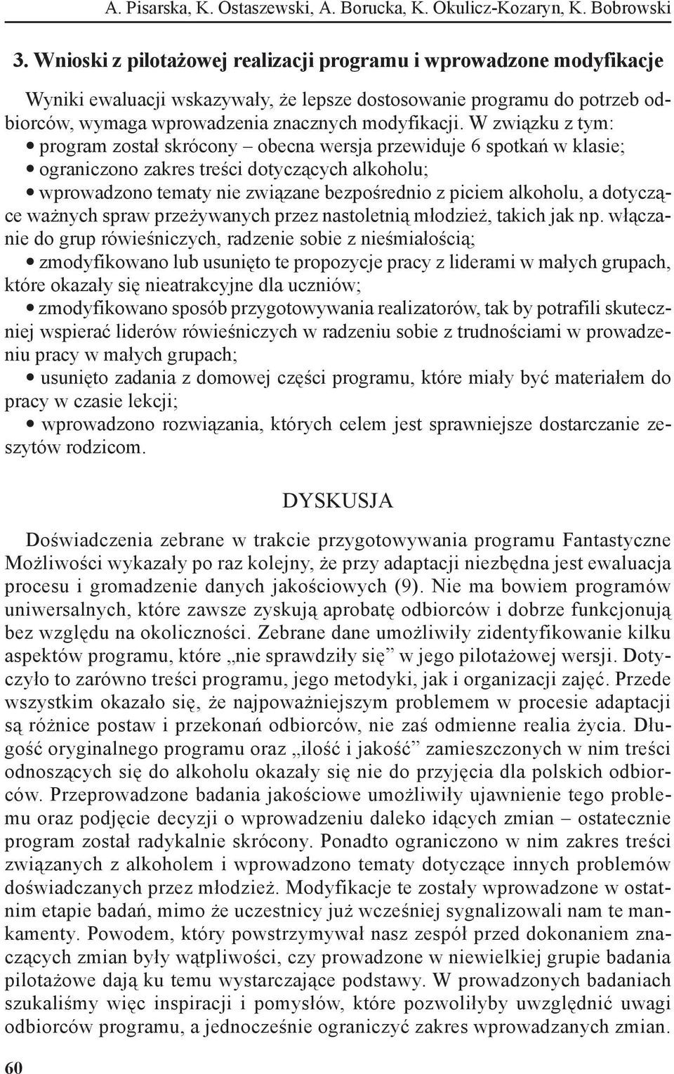 W związku z tym: program został skrócony obecna wersja przewiduje 6 spotkań w klasie; ograniczono zakres treści dotyczących alkoholu; wprowadzono tematy nie związane bezpośrednio z piciem alkoholu, a