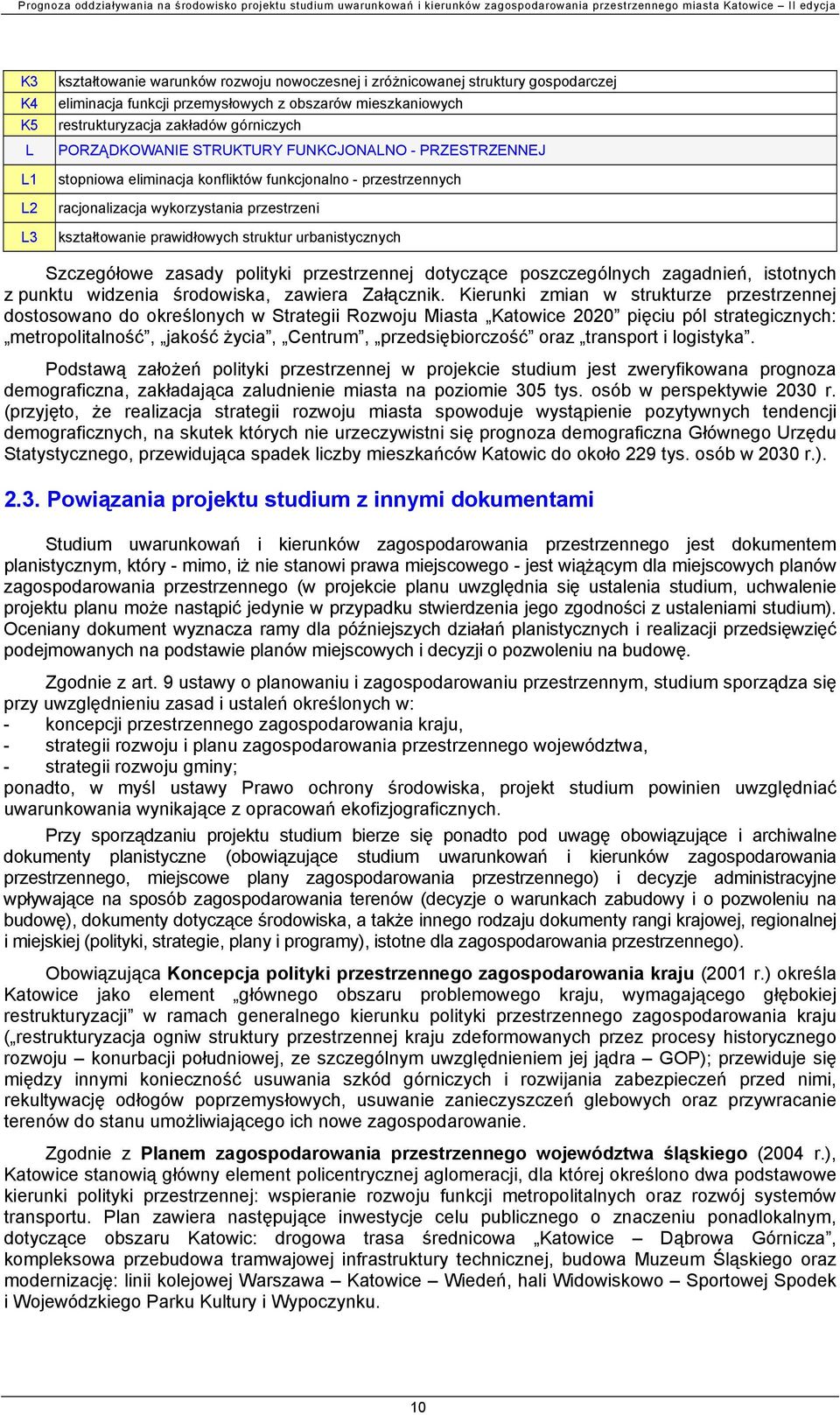 urbanistycznych Szczegółowe zasady polityki przestrzennej dotyczące poszczególnych zagadnień, istotnych z punktu widzenia środowiska, zawiera Załącznik.