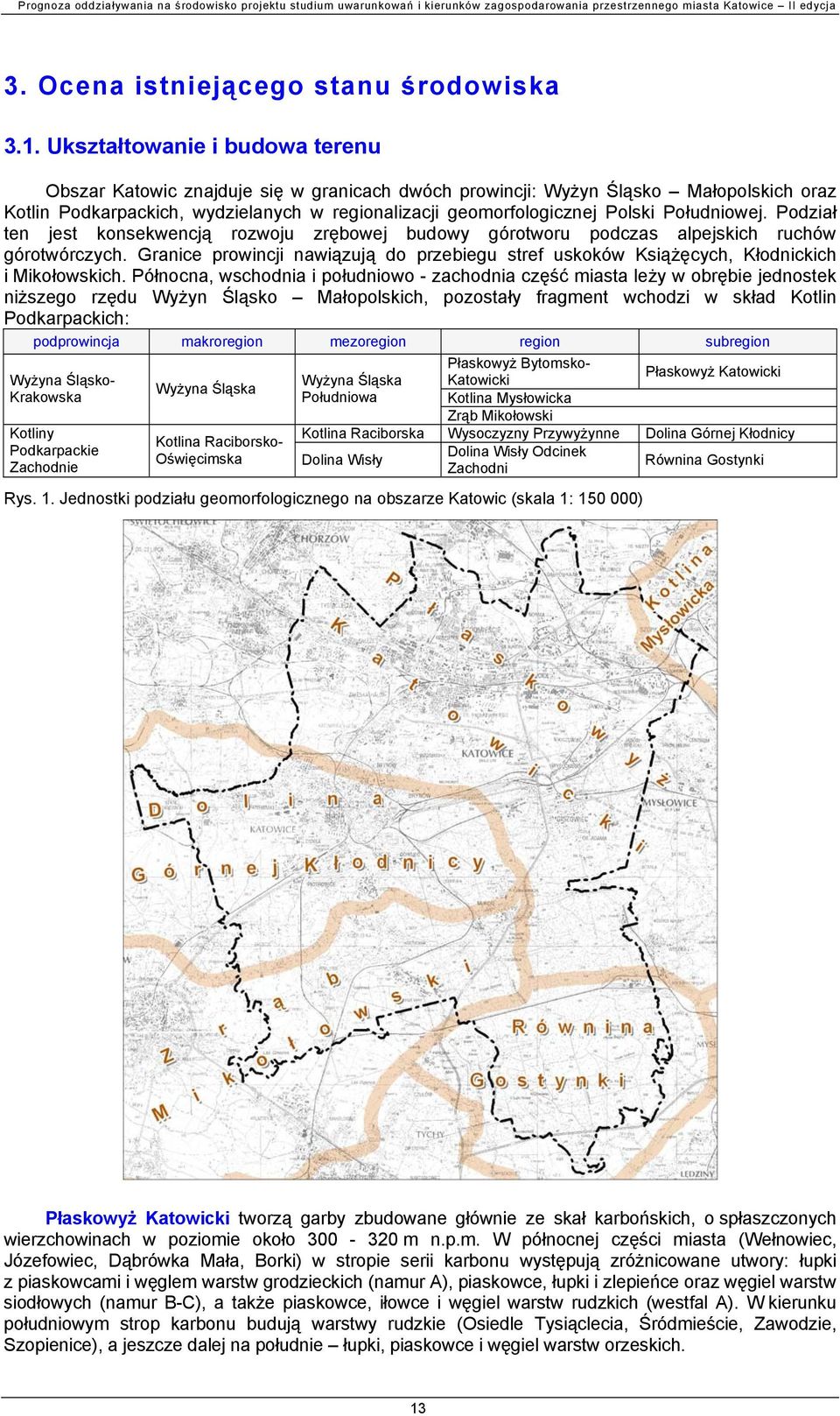 Południowej. Podział ten jest konsekwencją rozwoju zrębowej budowy górotworu podczas alpejskich ruchów górotwórczych.