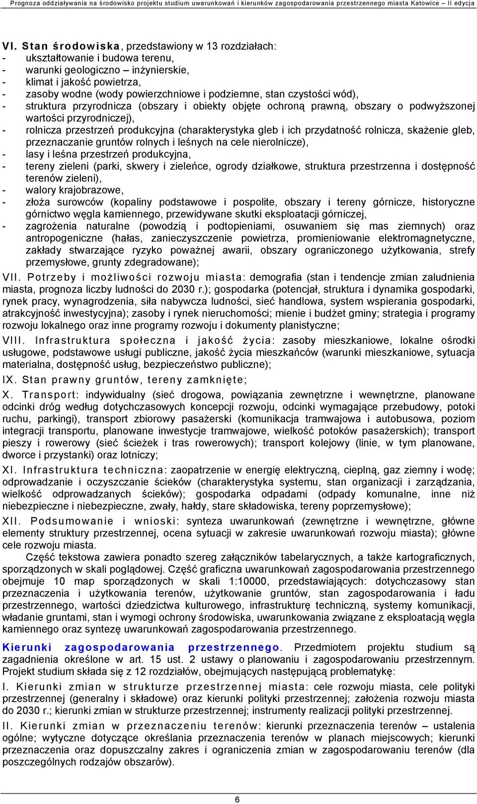 gleb i ich przydatność rolnicza, skażenie gleb, przeznaczanie gruntów rolnych i leśnych na cele nierolnicze), - lasy i leśna przestrzeń produkcyjna, - tereny zieleni (parki, skwery i zieleńce, ogrody