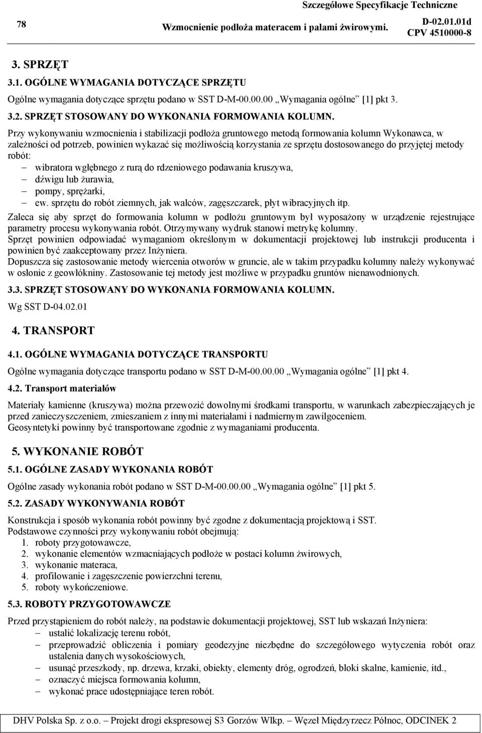 Przy wykonywaniu wzmocnienia i stabilizacji podłoża gruntowego metodą formowania kolumn Wykonawca, w zależności od potrzeb, powinien wykazać się możliwością korzystania ze sprzętu dostosowanego do