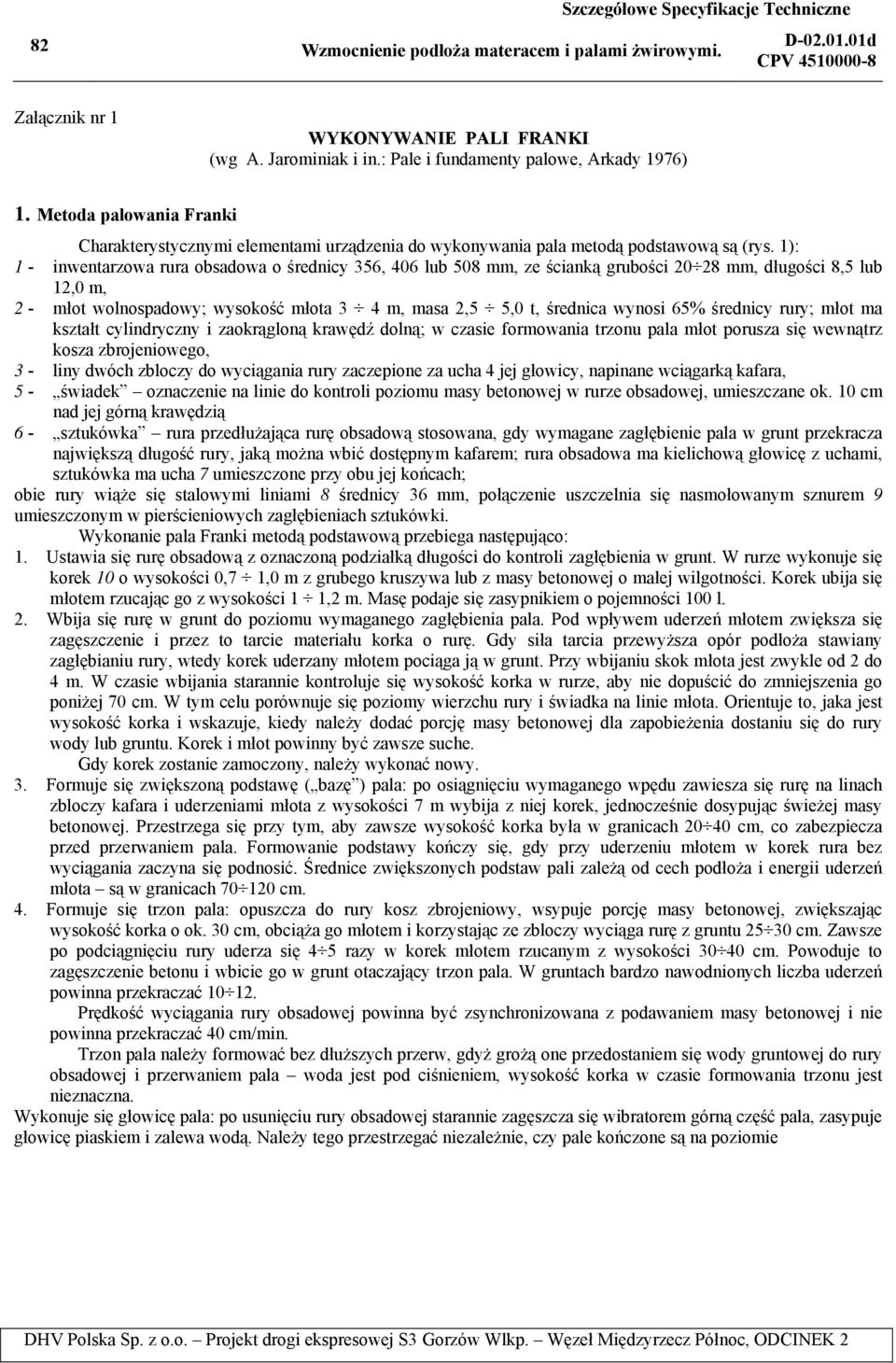 1): 1 - inwentarzowa rura obsadowa o średnicy 356, 406 lub 508 mm, ze ścianką grubości 20 28 mm, długości 8,5 lub 12,0 m, 2 - młot wolnospadowy; wysokość młota 3 4 m, masa 2,5 5,0 t, średnica wynosi