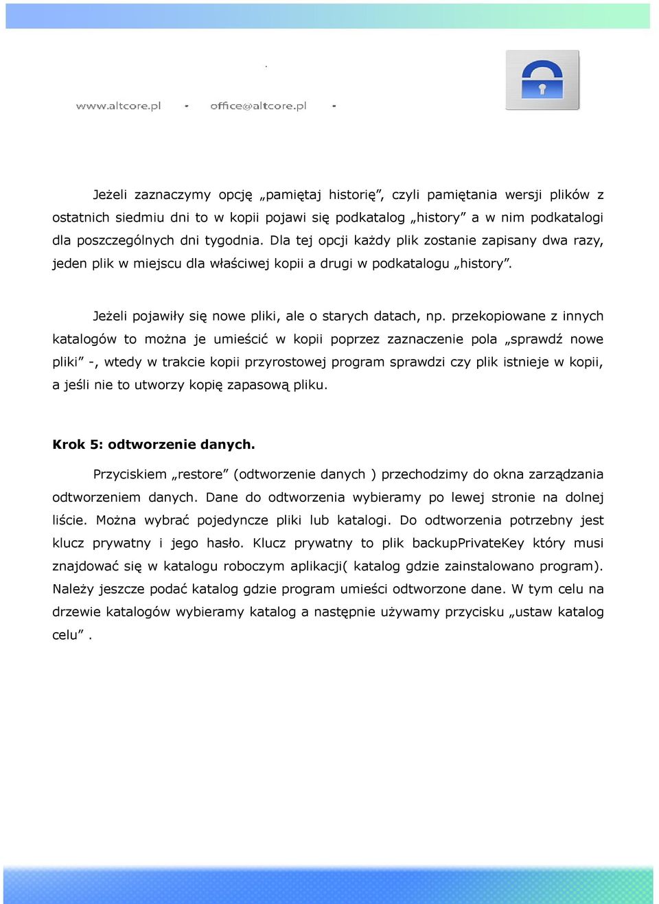 przekopiowane z innych katalogów to można je umieścić w kopii poprzez zaznaczenie pola sprawdź nowe pliki -, wtedy w trakcie kopii przyrostowej program sprawdzi czy plik istnieje w kopii, a jeśli nie