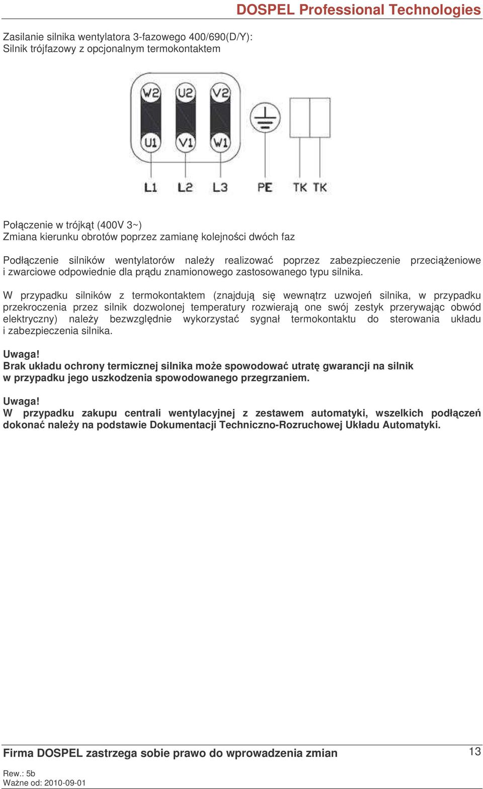 W przypadku silników z termokontaktem (znajduj si wewntrz uzwoje silnika, w przypadku przekroczenia przez silnik dozwolonej temperatury rozwieraj one swój zestyk przerywajc obwód elektryczny) naley