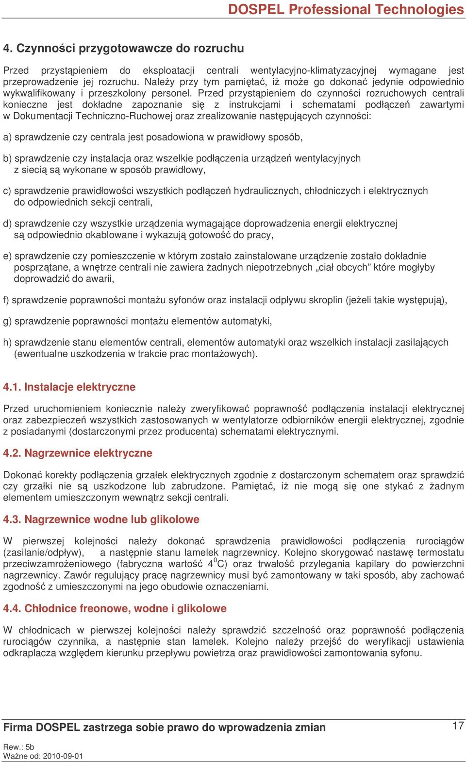 Przed przystpieniem do czynnoci rozruchowych centrali konieczne jest dokładne zapoznanie si z instrukcjami i schematami podłcze zawartymi w Dokumentacji Techniczno-Ruchowej oraz zrealizowanie