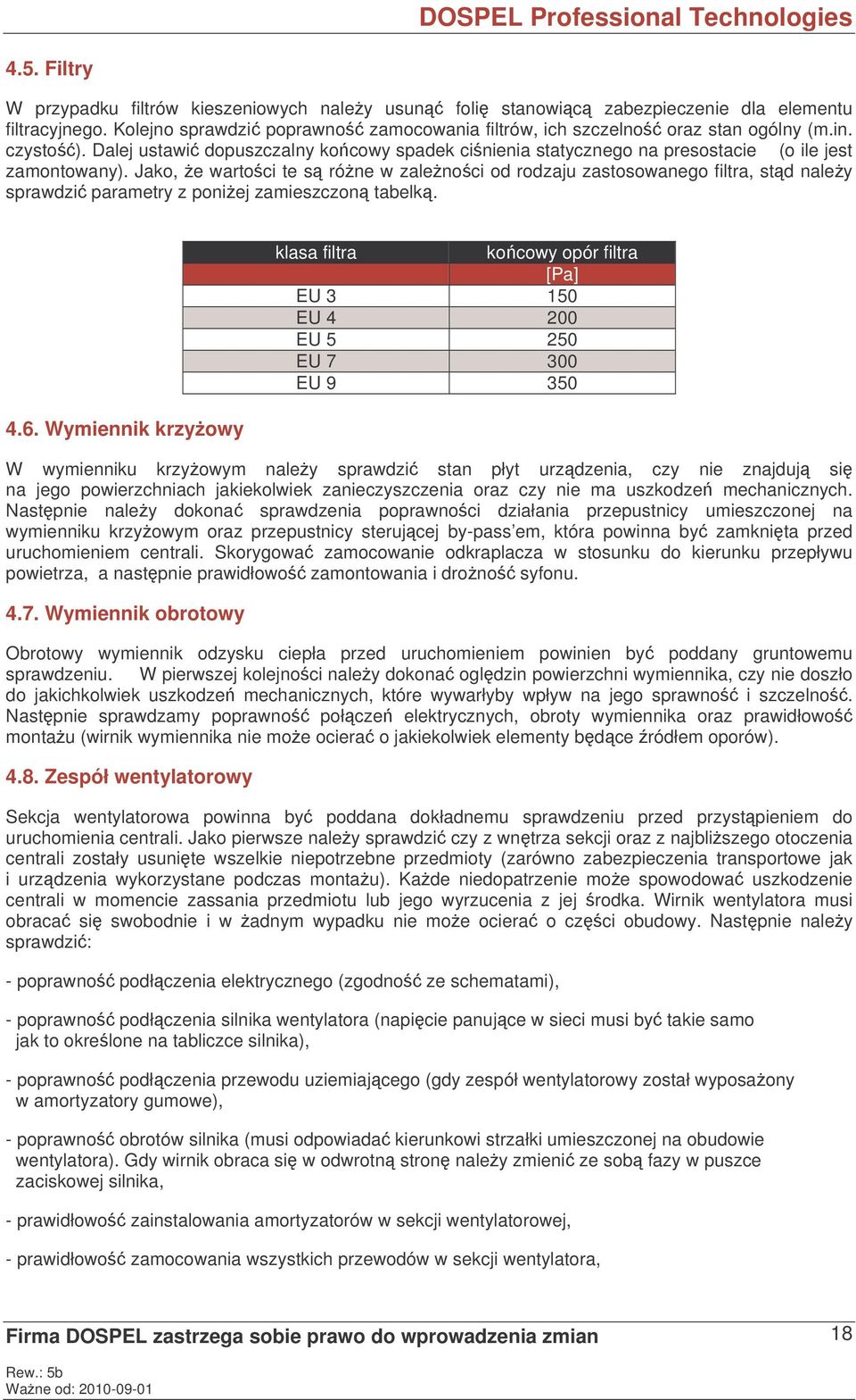 Jako, e wartoci te s róne w zalenoci od rodzaju zastosowanego filtra, std naley sprawdzi parametry z poniej zamieszczon tabelk. 4.6.