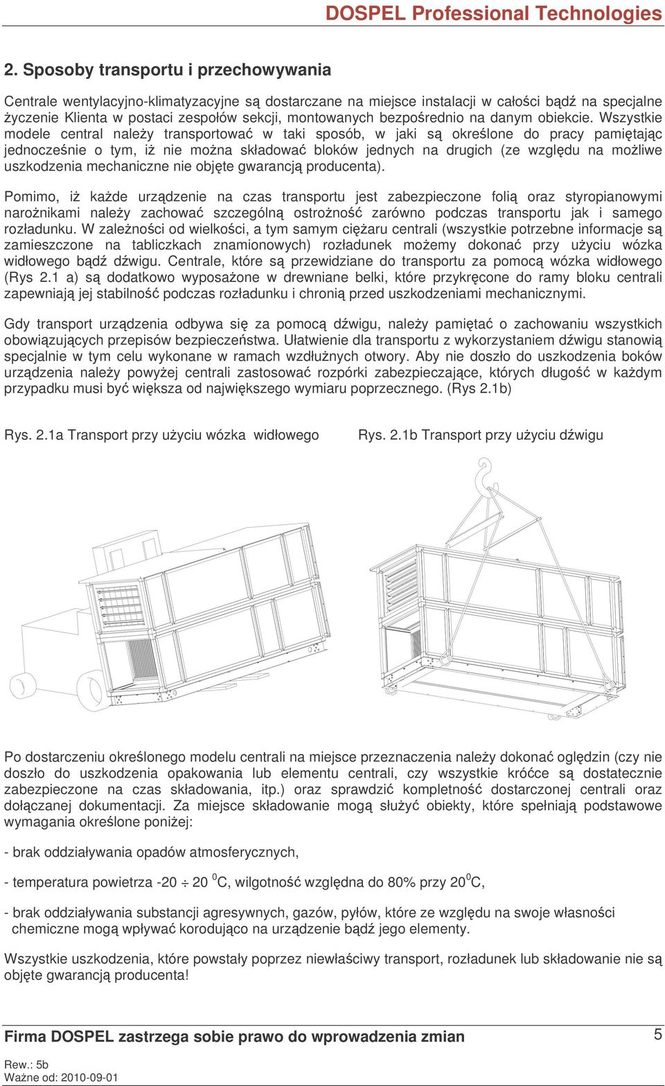Wszystkie modele central naley transportowa w taki sposób, w jaki s okrelone do pracy pamitajc jednoczenie o tym, i nie mona składowa bloków jednych na drugich (ze wzgldu na moliwe uszkodzenia