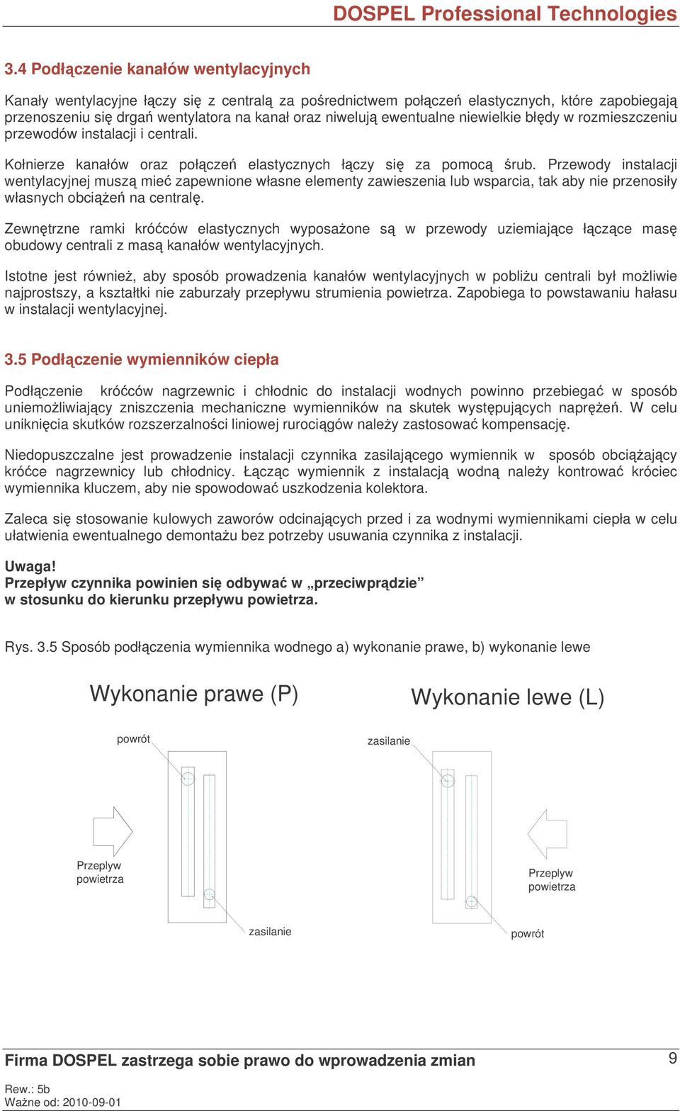 Przewody instalacji wentylacyjnej musz mie zapewnione własne elementy zawieszenia lub wsparcia, tak aby nie przenosiły własnych obcie na central.