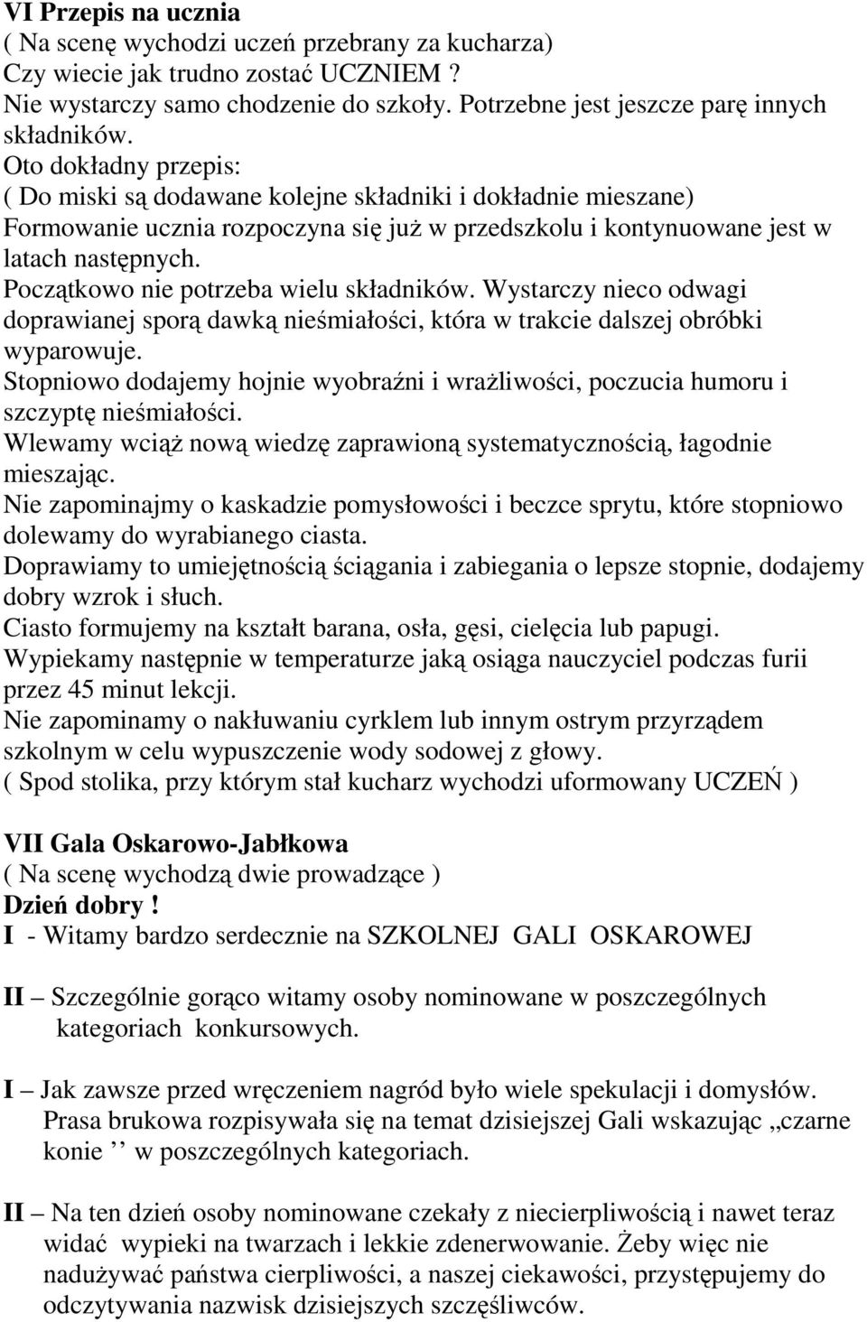 Początkowo nie potrzeba wielu składników. Wystarczy nieco odwagi doprawianej sporą dawką nieśmiałości, która w trakcie dalszej obróbki wyparowuje.