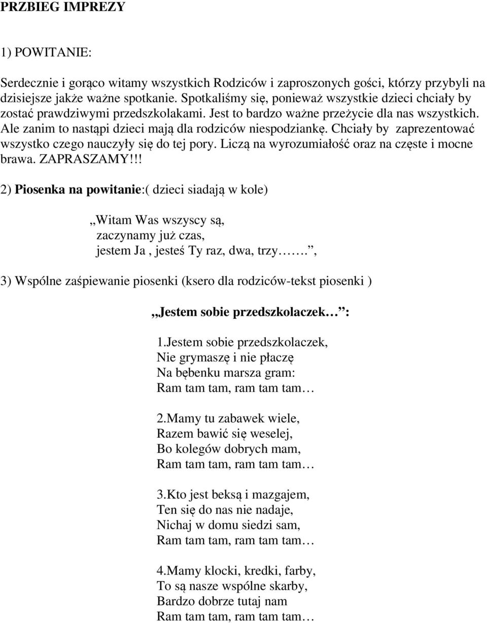 Ale zanim to nastąpi dzieci mają dla rodziców niespodziankę. Chciały by zaprezentować wszystko czego nauczyły się do tej pory. Liczą na wyrozumiałość oraz na częste i mocne brawa. ZAPRASZAMY!