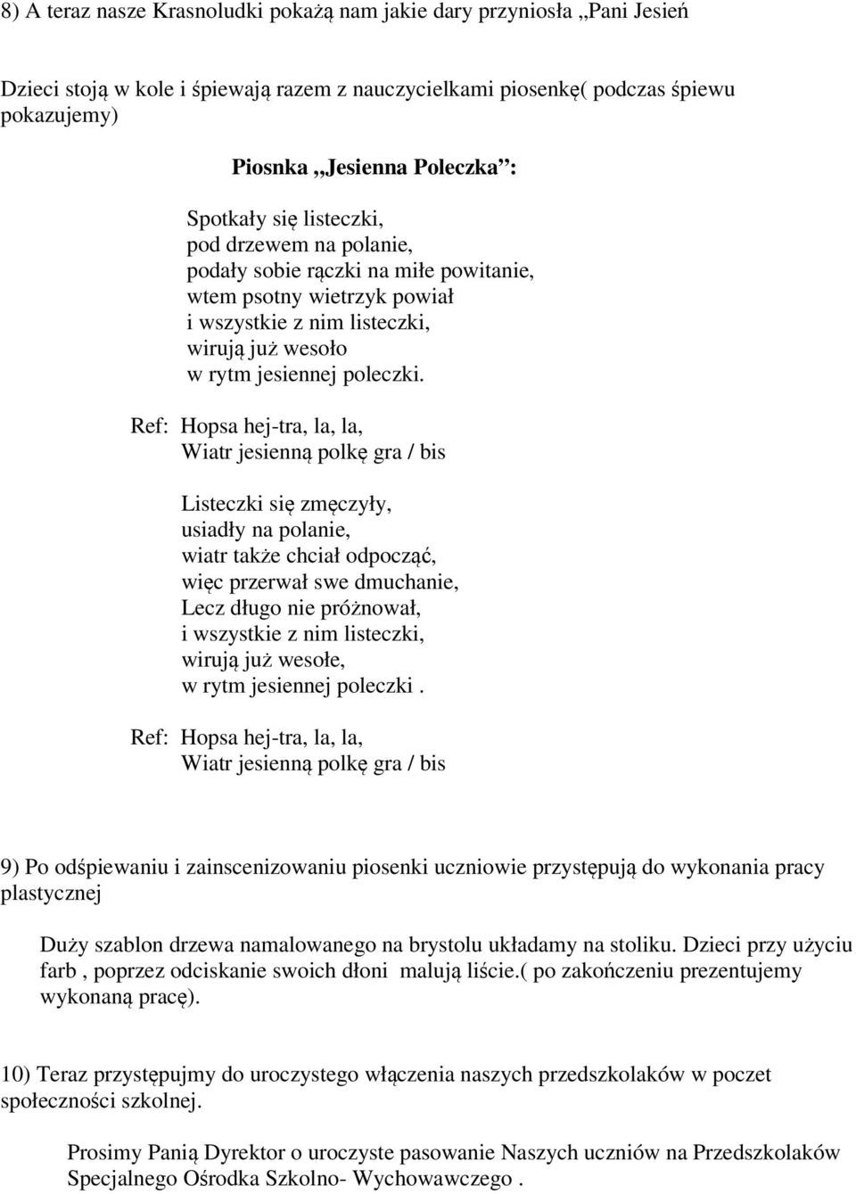 Ref: Hopsa hej-tra, la, la, Wiatr jesienną polkę gra / bis Listeczki się zmęczyły, usiadły na polanie, wiatr także chciał odpocząć, więc przerwał swe dmuchanie, Lecz długo nie próżnował, i wszystkie