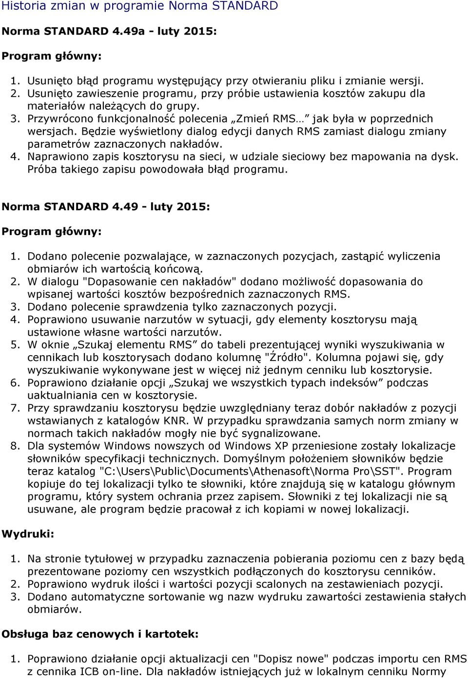 Naprawiono zapis kosztorysu na sieci, w udziale sieciowy bez mapowania na dysk. Próba takiego zapisu powodowała błąd programu. Norma STANDARD 4.49 - luty 2015: 1.