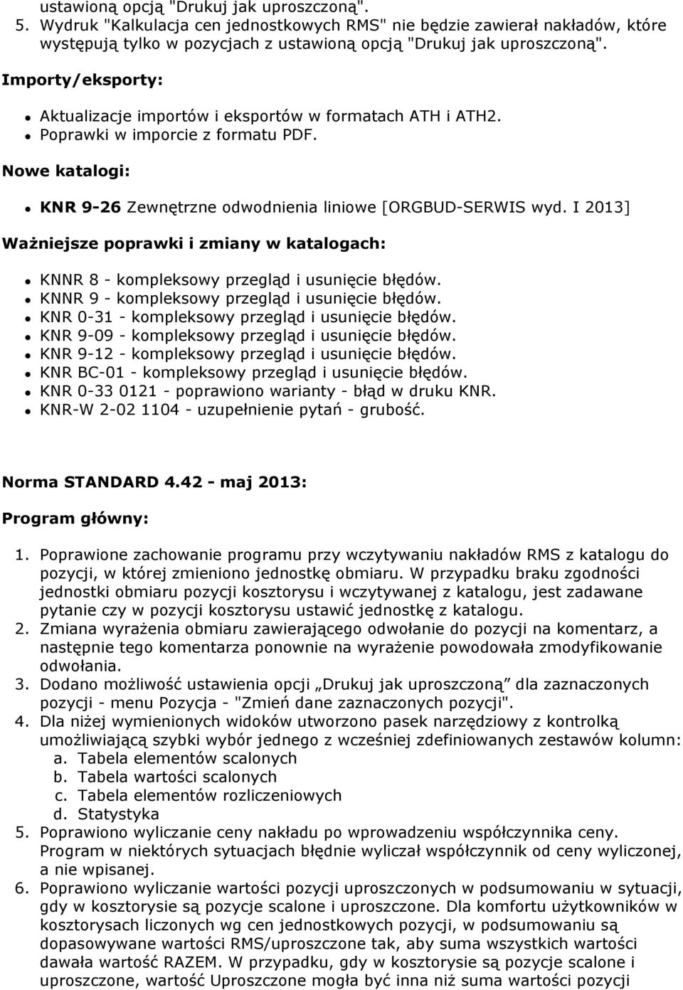 I 2013] Ważniejsze poprawki i zmiany w katalogach: KNNR 8 - kompleksowy przegląd i usunięcie błędów. KNNR 9 - kompleksowy przegląd i usunięcie błędów.