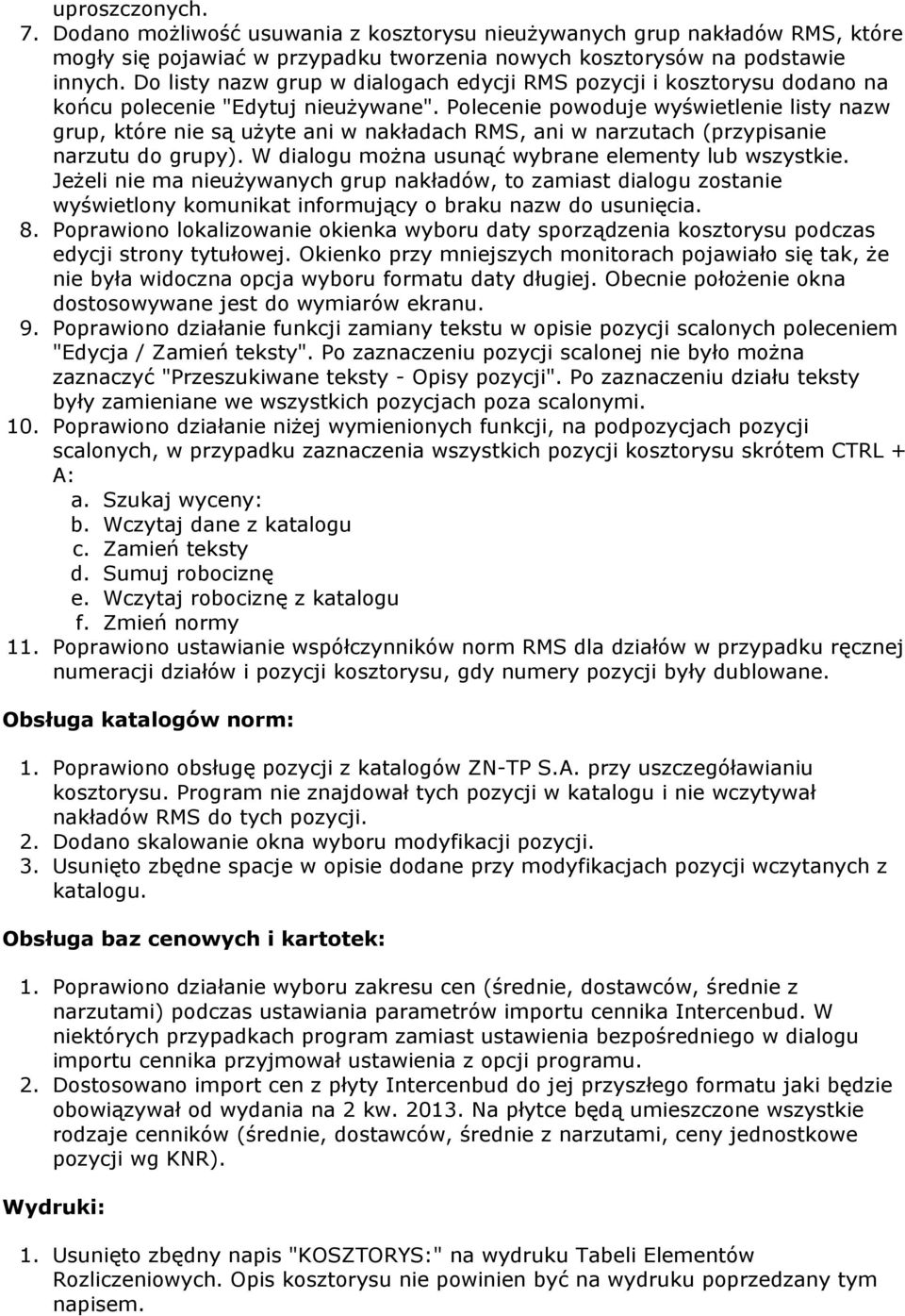 Polecenie powoduje wyświetlenie listy nazw grup, które nie są użyte ani w nakładach RMS, ani w narzutach (przypisanie narzutu do grupy). W dialogu można usunąć wybrane elementy lub wszystkie.