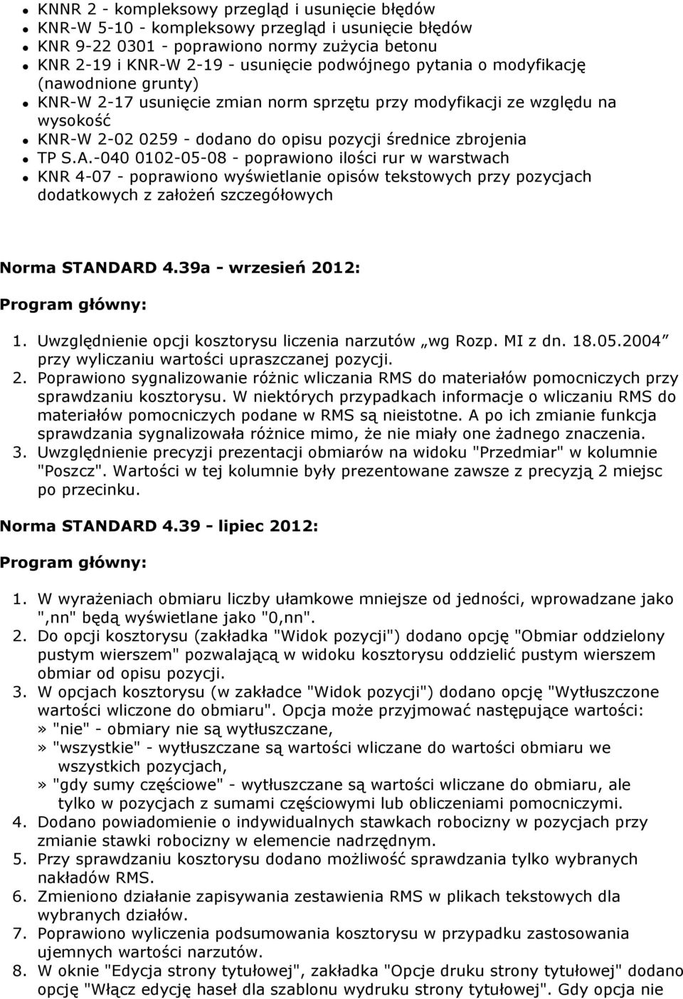 -040 0102-05-08 - poprawiono ilości rur w warstwach KNR 4-07 - poprawiono wyświetlanie opisów tekstowych przy pozycjach dodatkowych z założeń szczegółowych Norma STANDARD 4.39a - wrzesień 2012: 1.