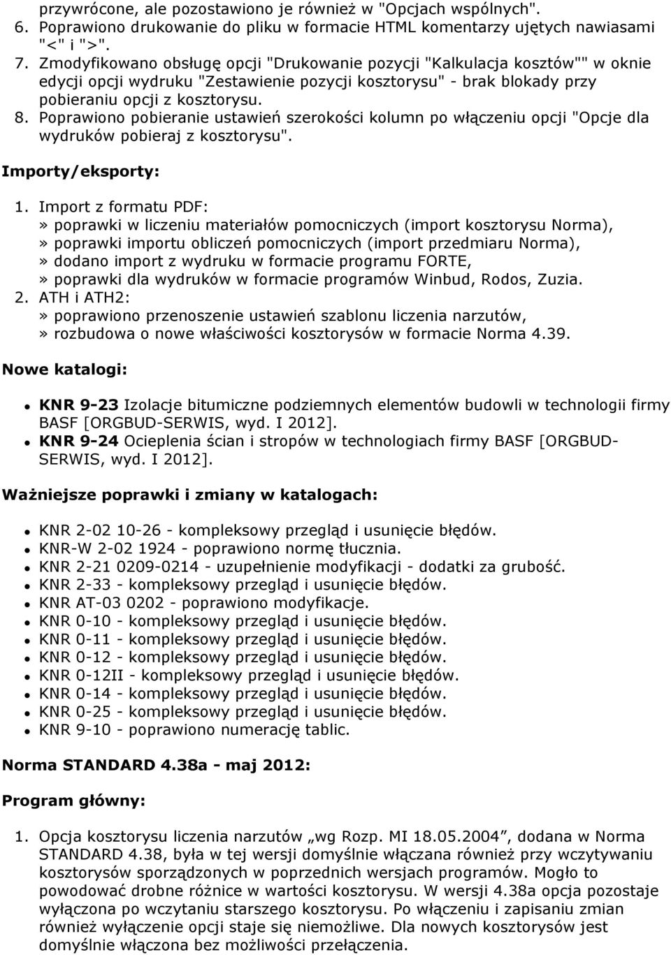 Poprawiono pobieranie ustawień szerokości kolumn po włączeniu opcji "Opcje dla wydruków pobieraj z kosztorysu". Importy/eksporty: 1.