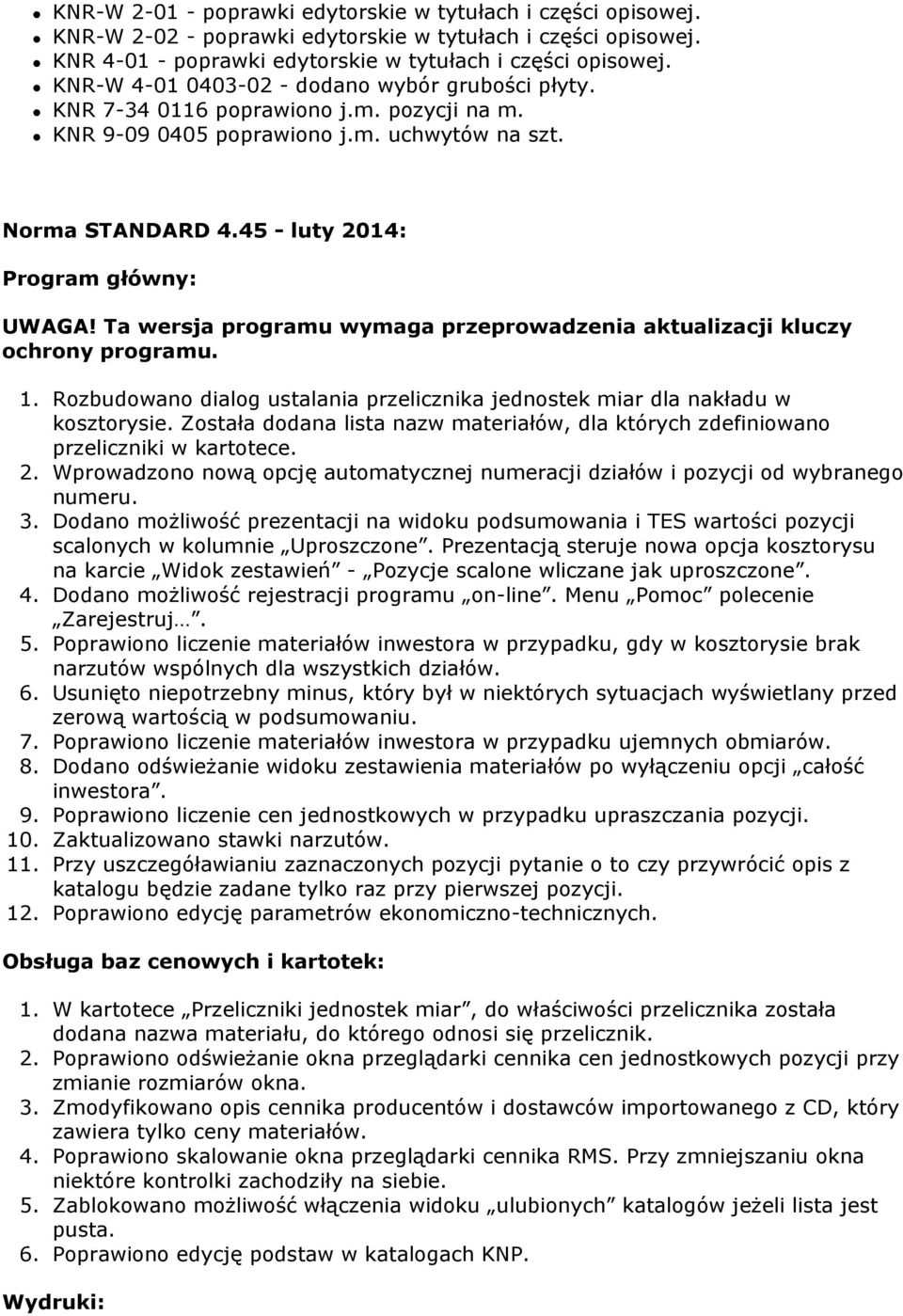 Ta wersja programu wymaga przeprowadzenia aktualizacji kluczy ochrony programu. 1. Rozbudowano dialog ustalania przelicznika jednostek miar dla nakładu w kosztorysie.