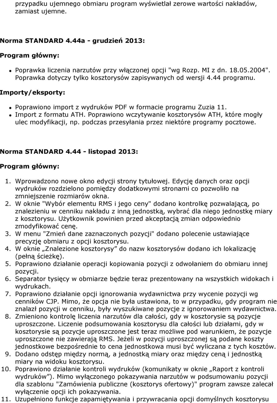 Poprawiono wczytywanie kosztorysów ATH, które mogły ulec modyfikacji, np. podczas przesyłania przez niektóre programy pocztowe. Norma STANDARD 4.44 - listopad 2013: 1.