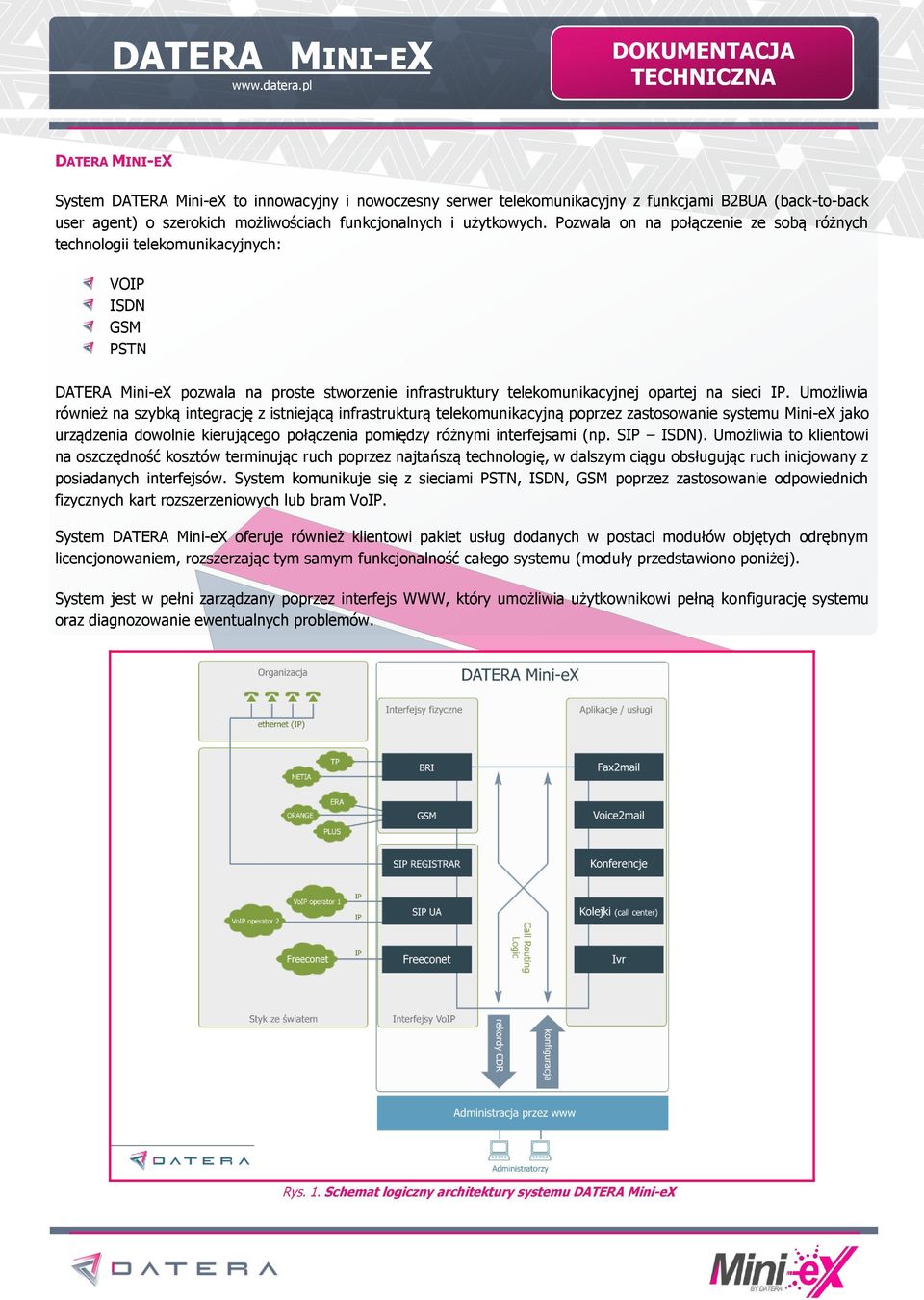 Umożliwia również na szybką integrację z istniejącą infrastrukturą telekomunikacyjną poprzez zastosowanie systemu Mini-eX jako urządzenia dowolnie kierującego połączenia pomiędzy różnymi interfejsami