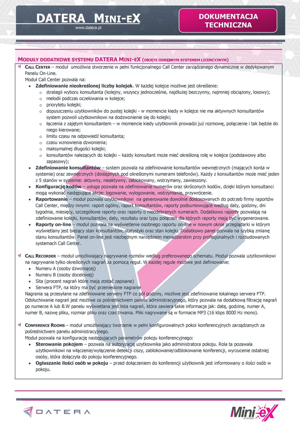 W każdej kolejce możliwe jest określenie: o strategii wyboru konsultanta (kolejny, wszyscy jednocześnie, najdłużej bezczynny, najmniej obciążony, losowy); o melodii podczas oczekiwania w kolejce; o
