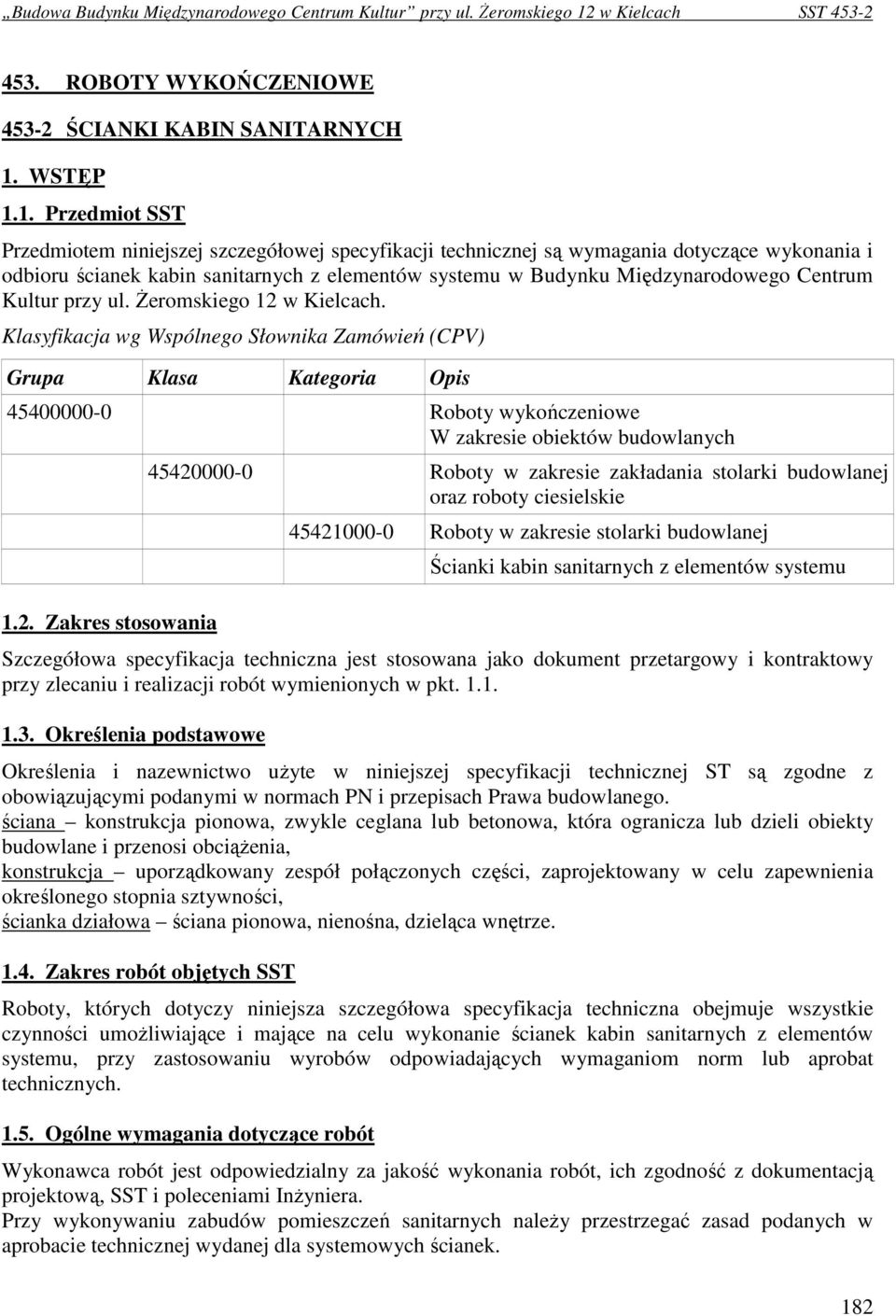 1. Przedmiot SST Przedmiotem niniejszej szczegółowej specyfikacji technicznej są wymagania dotyczące wykonania i odbioru ścianek kabin sanitarnych z elementów systemu w Budynku Międzynarodowego