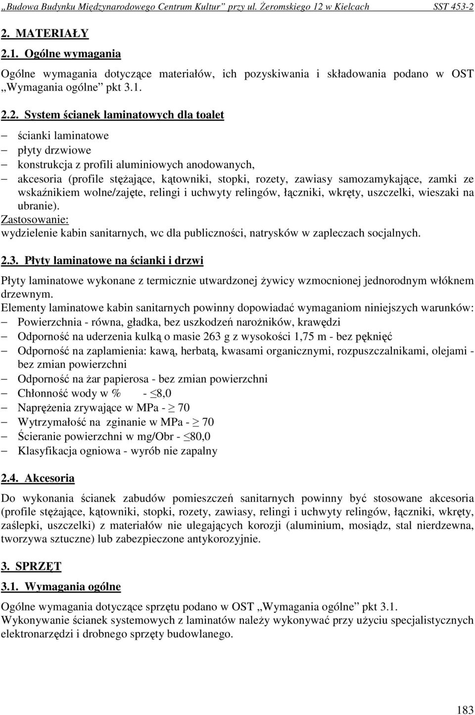 uchwyty relingów, łączniki, wkręty, uszczelki, wieszaki na ubranie). Zastosowanie: wydzielenie kabin sanitarnych, wc dla publiczności, natrysków w zapleczach socjalnych. 2.3.