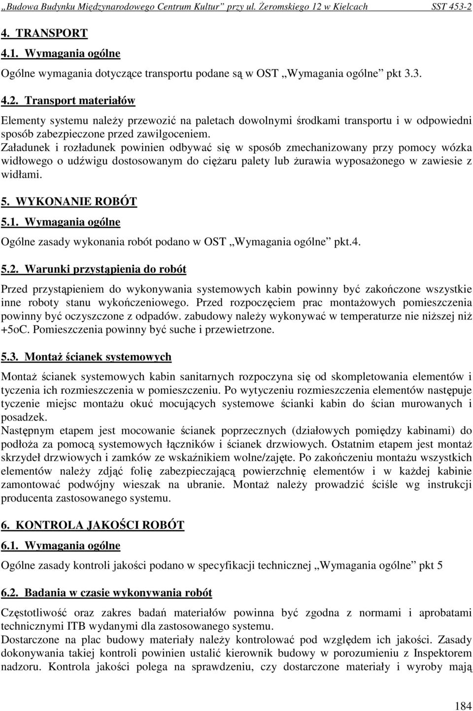 Załadunek i rozładunek powinien odbywać się w sposób zmechanizowany przy pomocy wózka widłowego o udźwigu dostosowanym do cięŝaru palety lub Ŝurawia wyposaŝonego w zawiesie z widłami. 5.